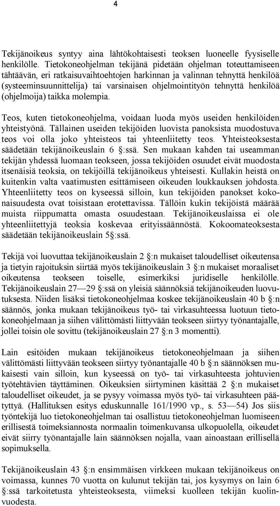 tehnyttä henkilöä (ohjelmoija) taikka molempia. Teos, kuten tietokoneohjelma, voidaan luoda myös useiden henkilöiden yhteistyönä.