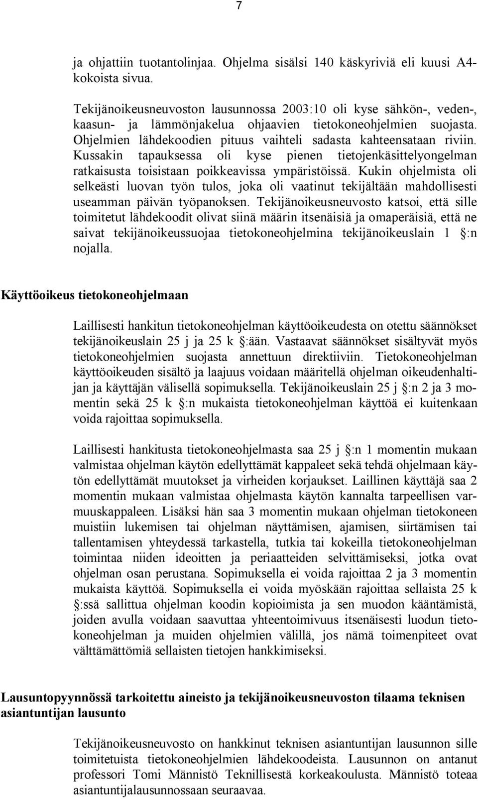 Ohjelmien lähdekoodien pituus vaihteli sadasta kahteensataan riviin. Kussakin tapauksessa oli kyse pienen tietojenkäsittelyongelman ratkaisusta toisistaan poikkeavissa ympäristöissä.