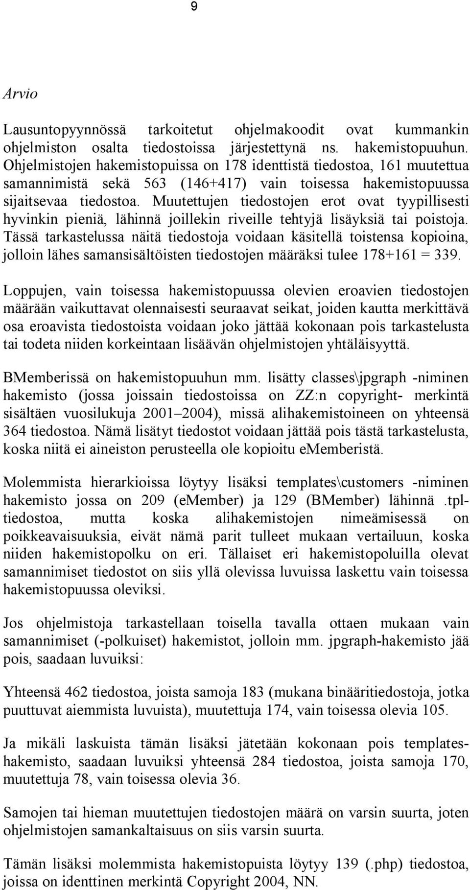 Muutettujen tiedostojen erot ovat tyypillisesti hyvinkin pieniä, lähinnä joillekin riveille tehtyjä lisäyksiä tai poistoja.