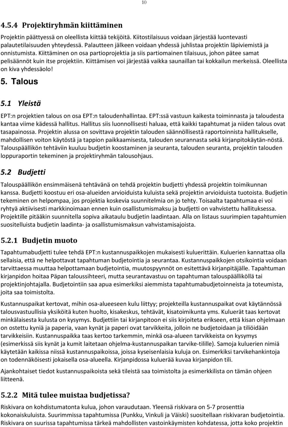 Kiittäminen on osa partioprojektia ja siis partiomainen tilaisuus, johon pätee samat pelisäännöt kuin itse projektiin. Kiittämisen voi järjestää vaikka saunaillan tai kokkailun merkeissä.