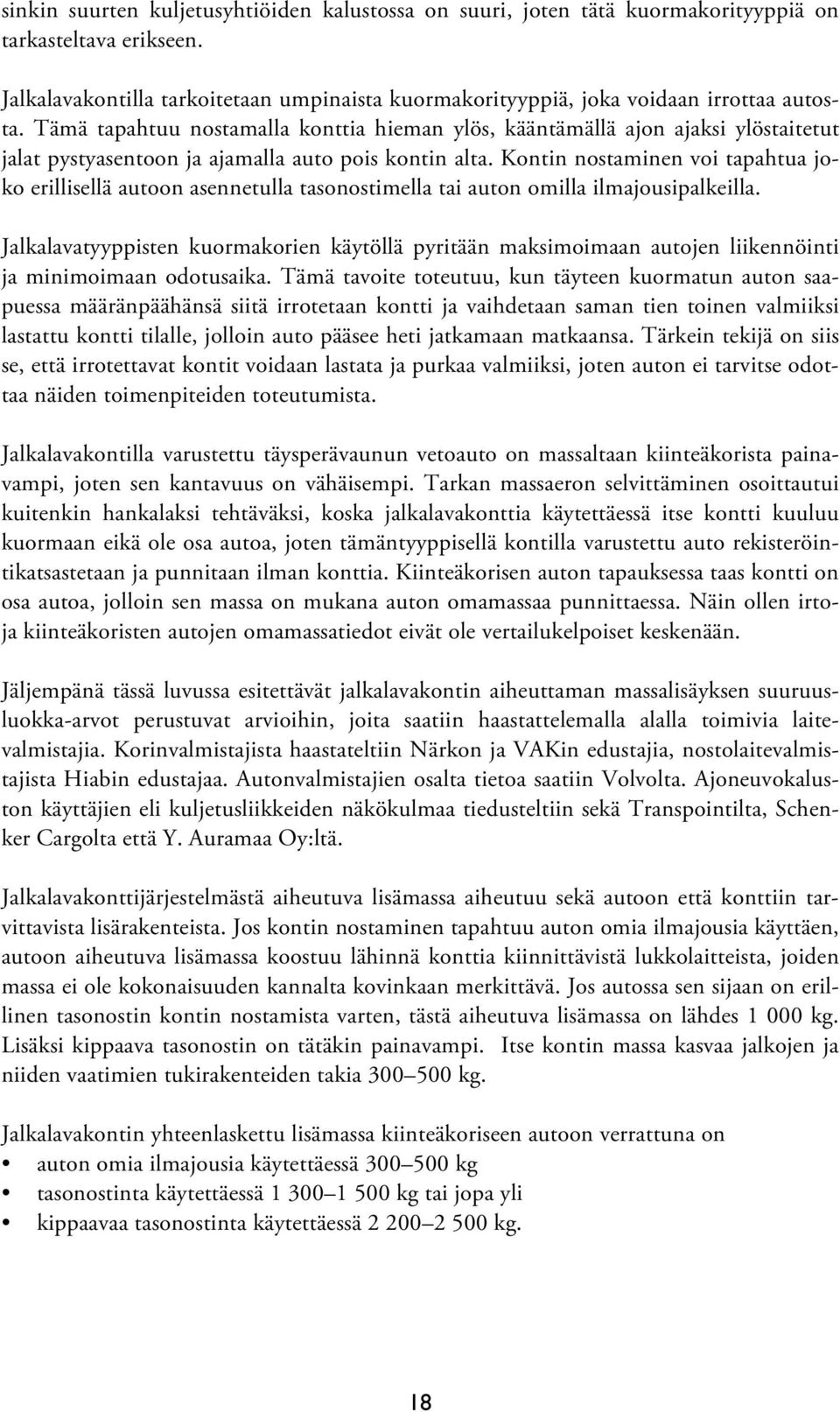 Tämä tapahtuu nostamalla konttia hieman ylös, kääntämällä ajon ajaksi ylöstaitetut jalat pystyasentoon ja ajamalla auto pois kontin alta.