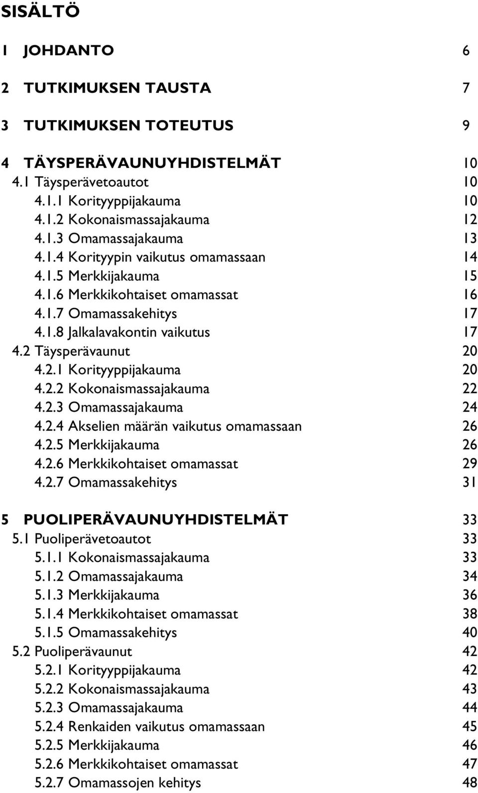 2.2 Kokonaismassajakauma 22 4.2.3 Omamassajakauma 24 4.2.4 Akselien määrän vaikutus omamassaan 26 4.2.5 Merkkijakauma 26 4.2.6 Merkkikohtaiset omamassat 29 4.2.7 Omamassakehitys 31 5 PUOLIPERÄVAUNUYHDISTELMÄT 33 5.