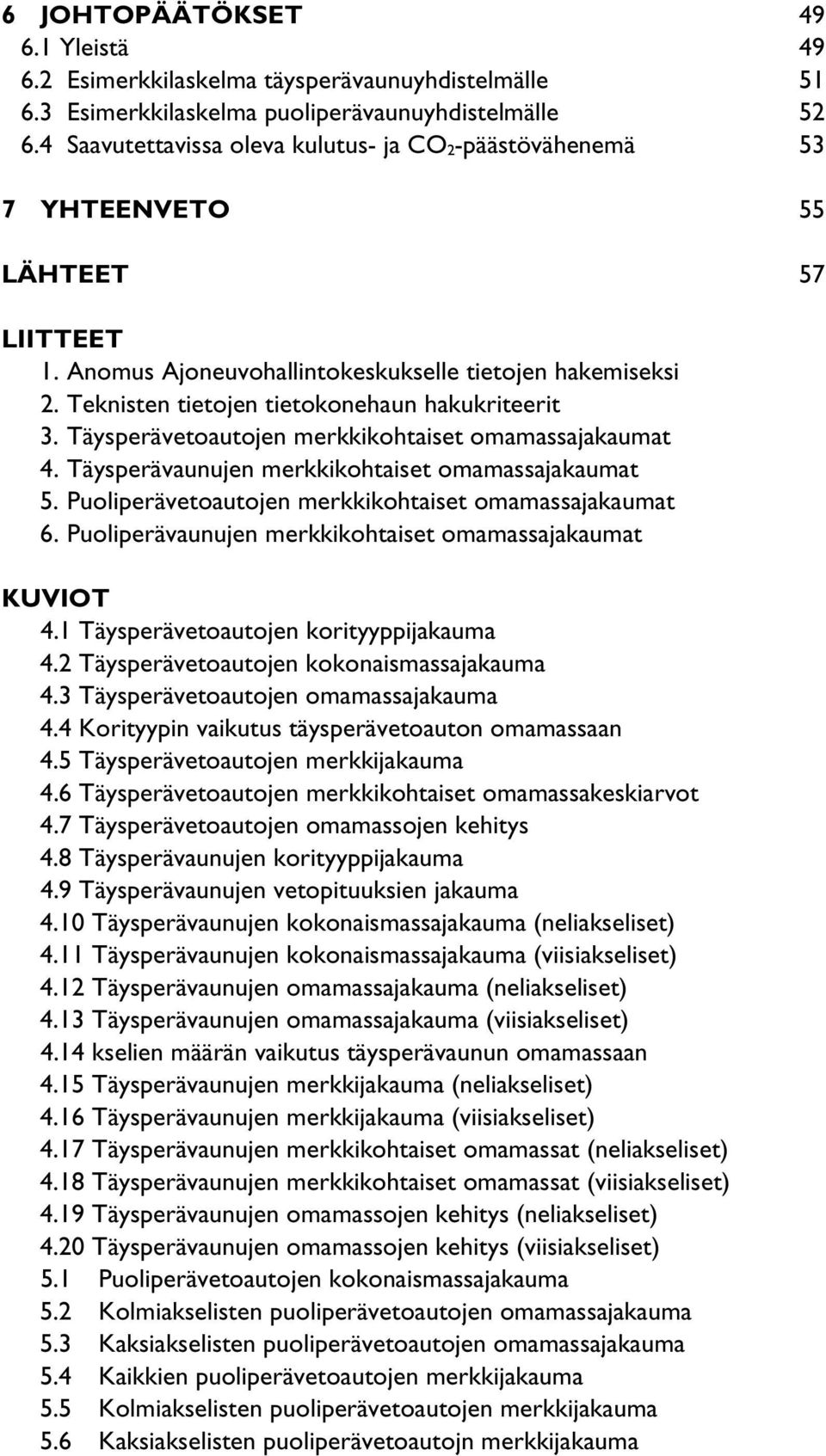 Teknisten tietojen tietokonehaun hakukriteerit 3. Täysperävetoautojen merkkikohtaiset omamassajakaumat 4. Täysperävaunujen merkkikohtaiset omamassajakaumat 5.