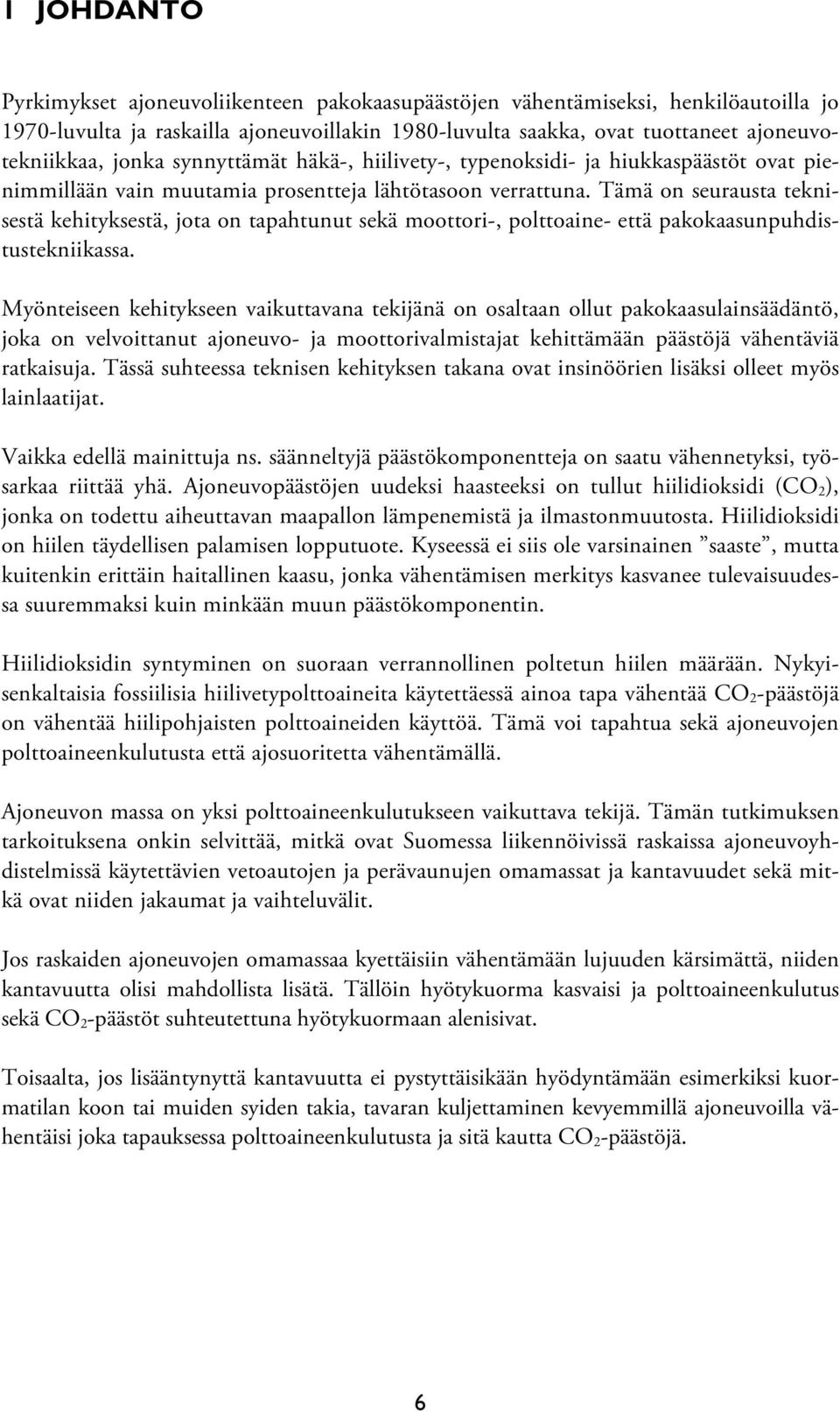 Tämä on seurausta teknisestä kehityksestä, jota on tapahtunut sekä moottori-, polttoaine- että pakokaasunpuhdistustekniikassa.