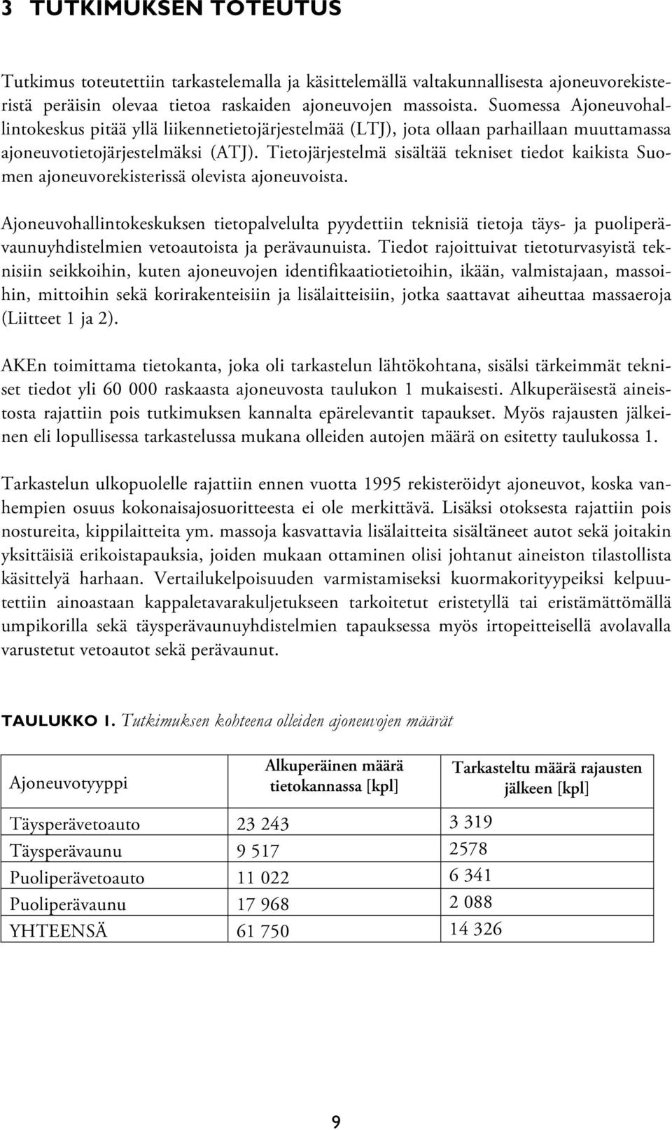 Tietojärjestelmä sisältää tekniset tiedot kaikista Suomen ajoneuvorekisterissä olevista ajoneuvoista.