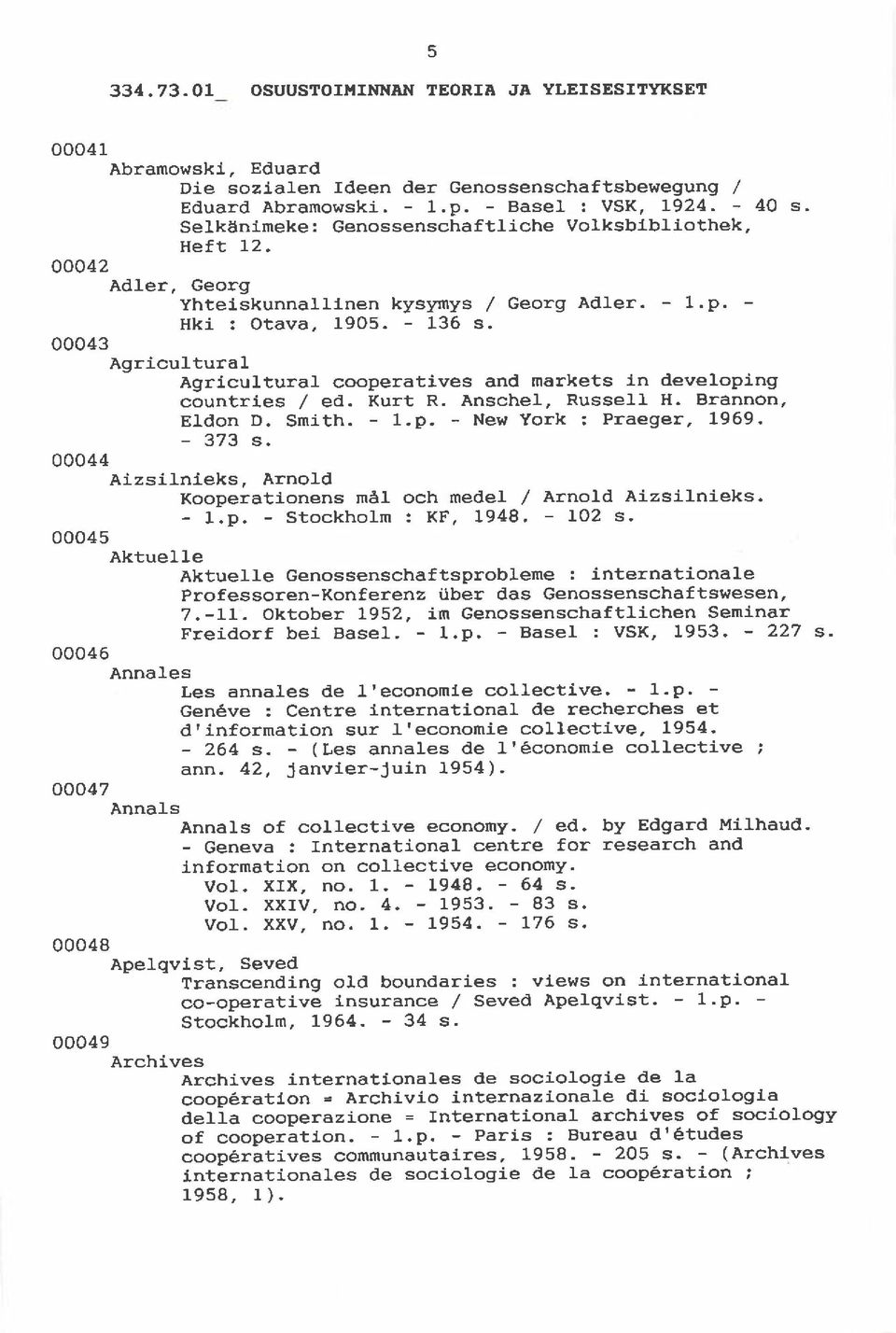 Agricultural Agriculturaf cooperatives and rnarkets ln developj.ng countries,/ ed. Kurt R. Anschel, Russell H. Brannon, Eldon D. Snith. - 1.p. - New York ; Praeger, 1969. - 373 s.