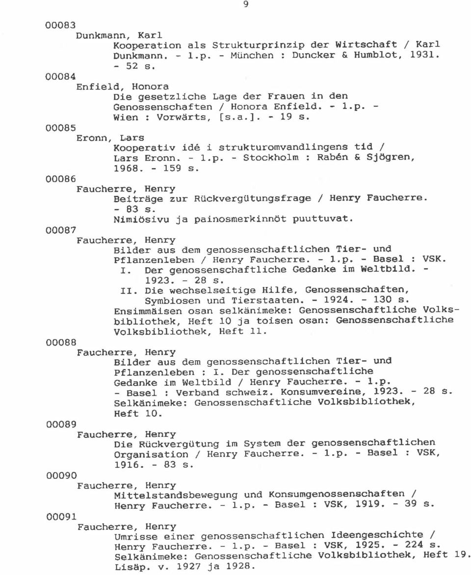 L,ars Kooperatlv id6 i strukturomvandlingens tld / Lars Eronn. - l'.p. - StockhoLn : Raben & SJdgren, 1968. - 159 s. ooo86 Faucherre, Henry Beitrage zur Ruckvergi.itungs flage / Henry Faucherre.