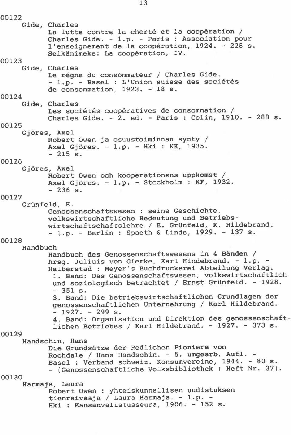 oolz4 cide, CharLes Les soci6t6s cooperattves de consommation / CharLes Gide. - 2. ed. - Parls : Colln, 1910. - 288 s- oor25 Gjdres, Axel Robert Owen ja osuustoininnan synty / Axet Gj6res. - 1.P. - Hki : KK, 1935.