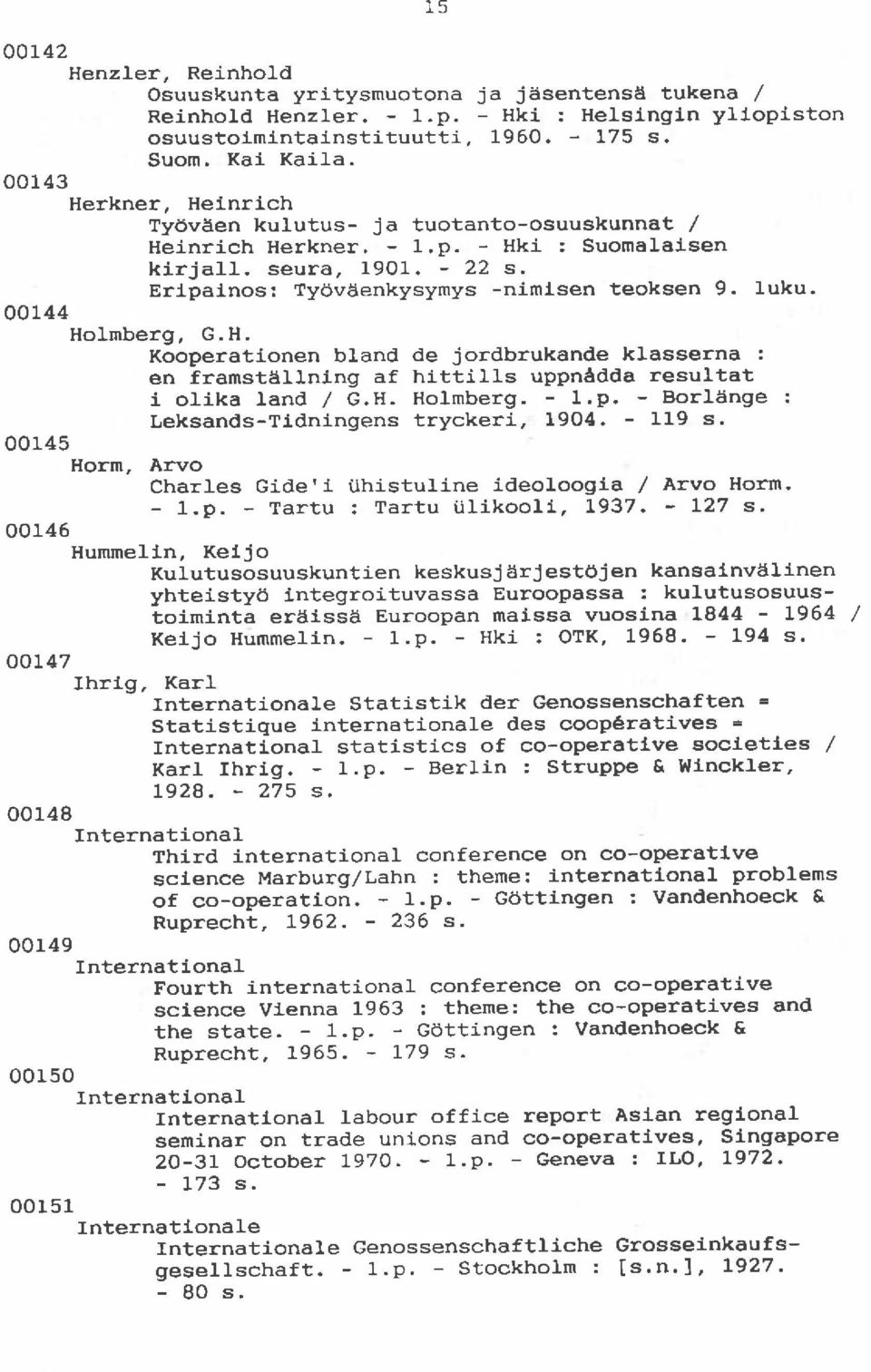 oor44 Holrnberg, G. H. Kooperationen bland de jordbrukande klasserna : en franst5llning af hittills uppnedda resultat 1 olika land / G.H. Holmberg. - l.p. - BorlSnge : Leksands -Tldningens tryckeri, I9O4.