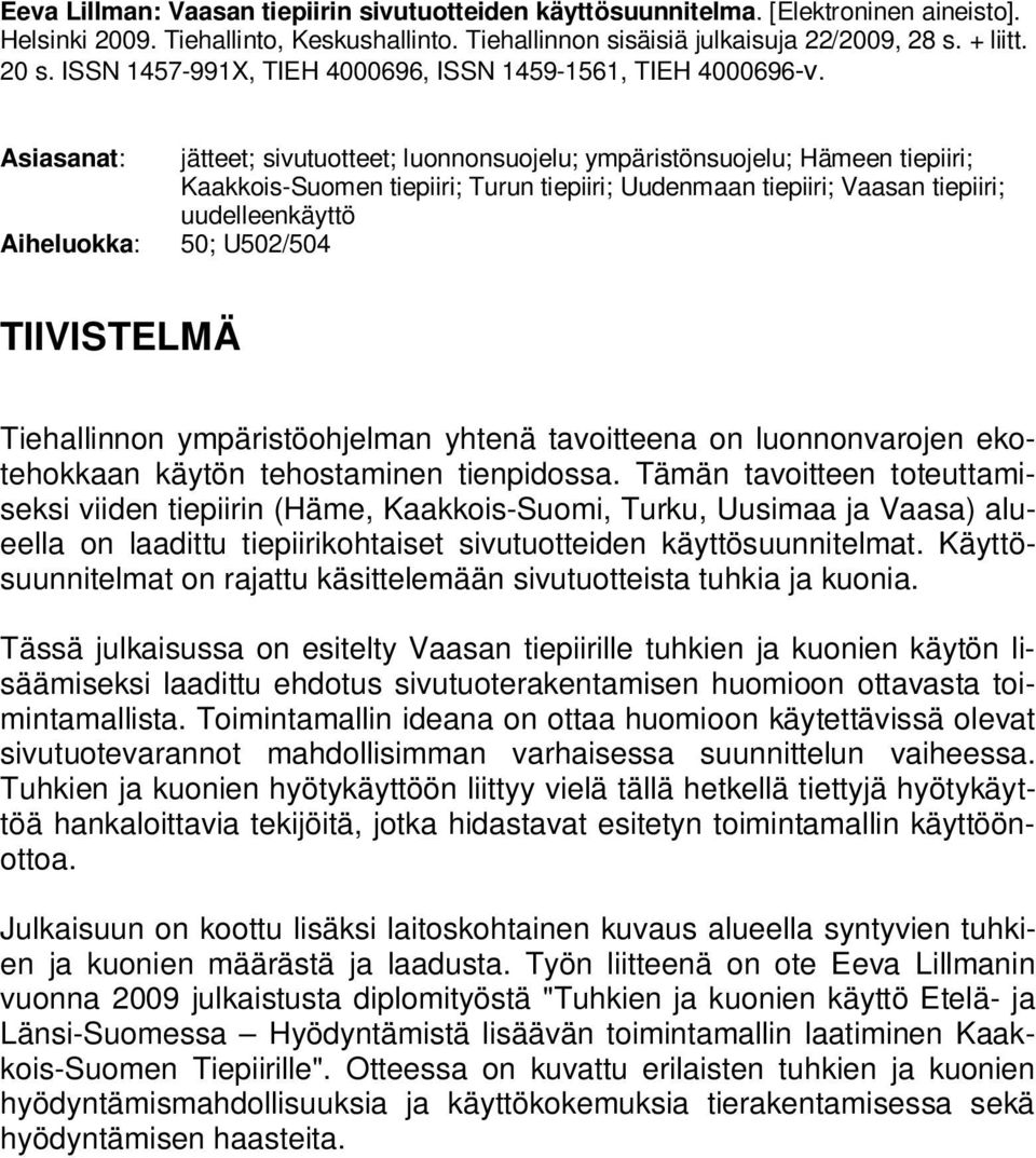 Asiasanat: jätteet; sivutuotteet; luonnonsuojelu; ympäristönsuojelu; Hämeen tiepiiri; Kaakkois-Suomen tiepiiri; Turun tiepiiri; Uudenmaan tiepiiri; Vaasan tiepiiri; uudelleenkäyttö Aiheluokka: 50;