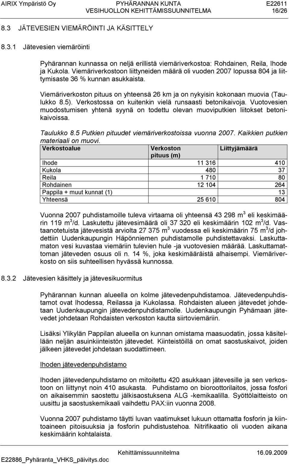 Verkostossa on kuitenkin vielä runsaasti betonikaivoja. Vuotovesien muodostumisen yhtenä syynä on todettu olevan muoviputkien liitokset betonikaivoissa. Taulukko 8.