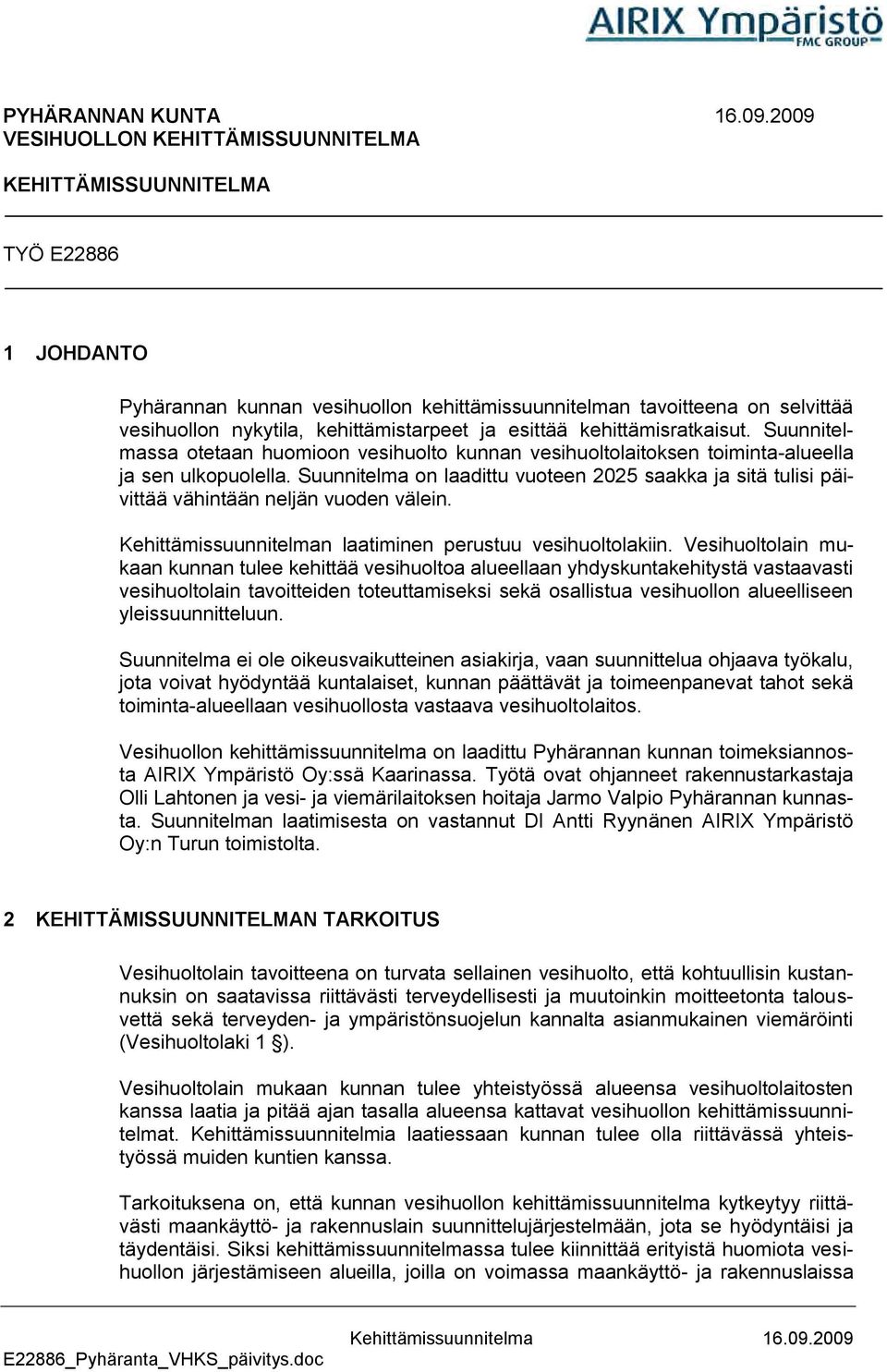 kehittämistarpeet ja esittää kehittämisratkaisut. Suunnitelmassa otetaan huomioon vesihuolto kunnan vesihuoltolaitoksen toiminta-alueella ja sen ulkopuolella.