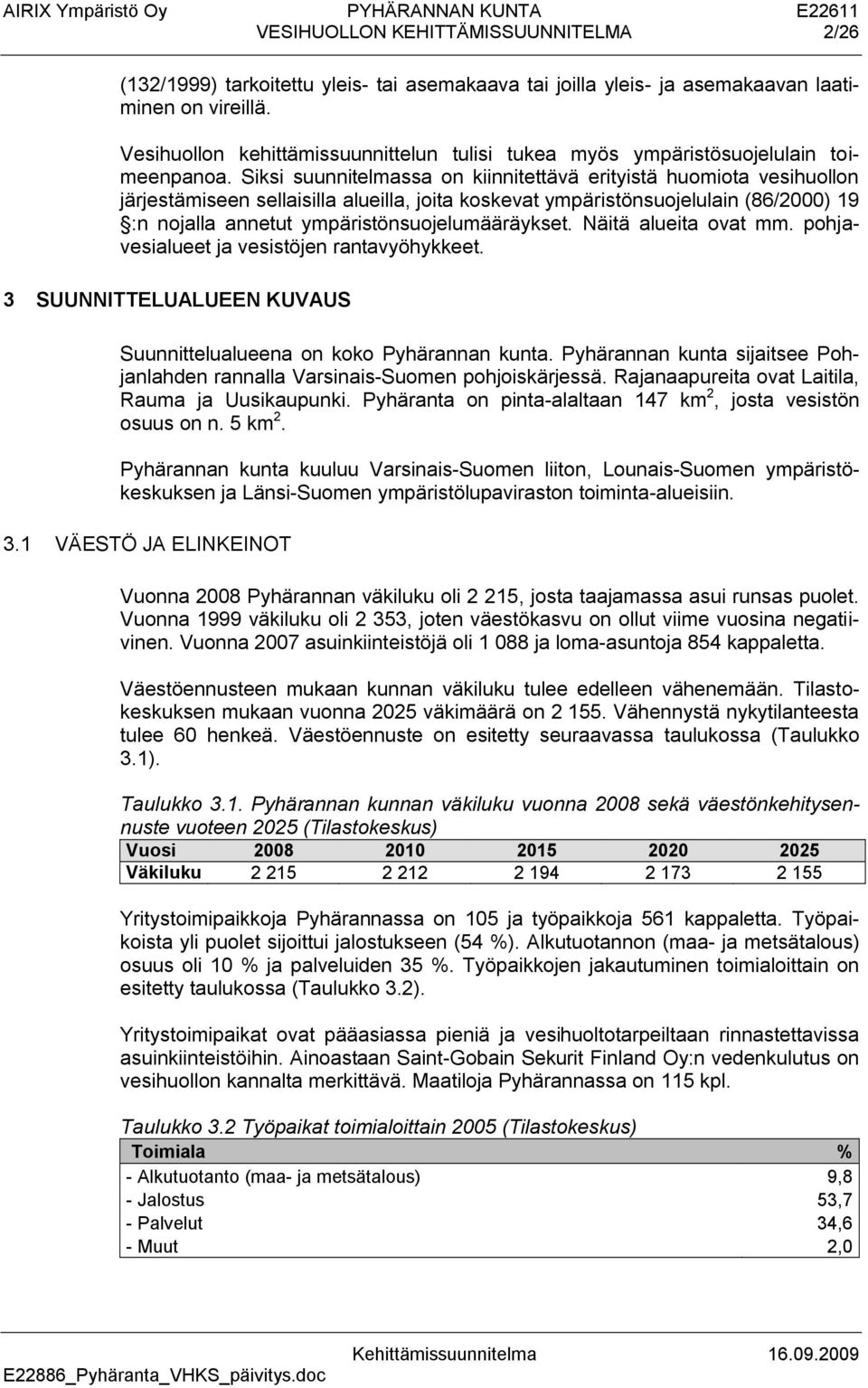 Siksi suunnitelmassa on kiinnitettävä erityistä huomiota vesihuollon järjestämiseen sellaisilla alueilla, joita koskevat ympäristönsuojelulain (86/2000) 19 :n nojalla annetut