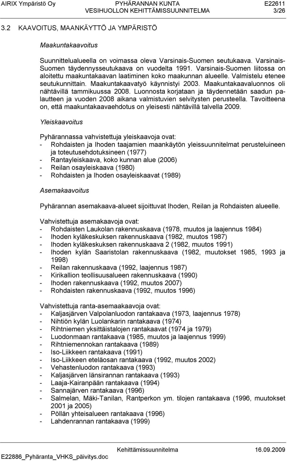 Maakuntakaavatyö käynnistyi 2003. Maakuntakaavaluonnos oli nähtävillä tammikuussa 2008.