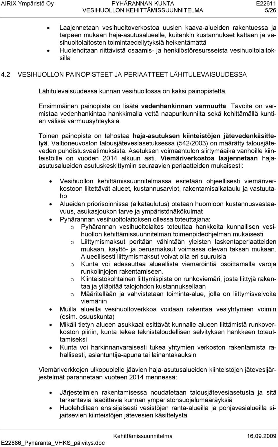 2 VESIHUOLLON PAINOPISTEET JA PERIAATTEET LÄHITULEVAISUUDESSA Lähitulevaisuudessa kunnan vesihuollossa on kaksi painopistettä. Ensimmäinen painopiste on lisätä vedenhankinnan varmuutta.