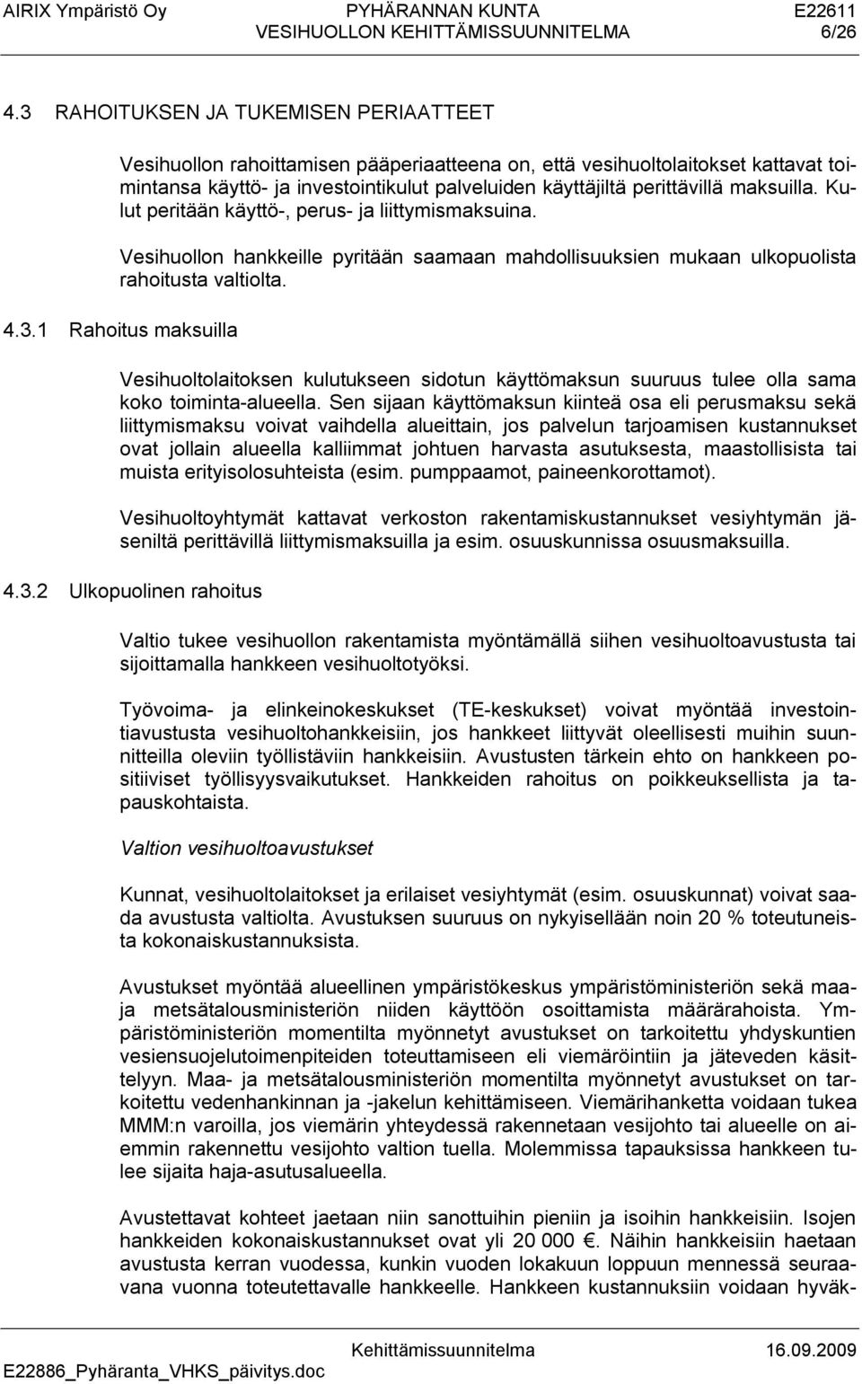 maksuilla. Kulut peritään käyttö-, perus- ja liittymismaksuina. Vesihuollon hankkeille pyritään saamaan mahdollisuuksien mukaan ulkopuolista rahoitusta valtiolta. 4.3.