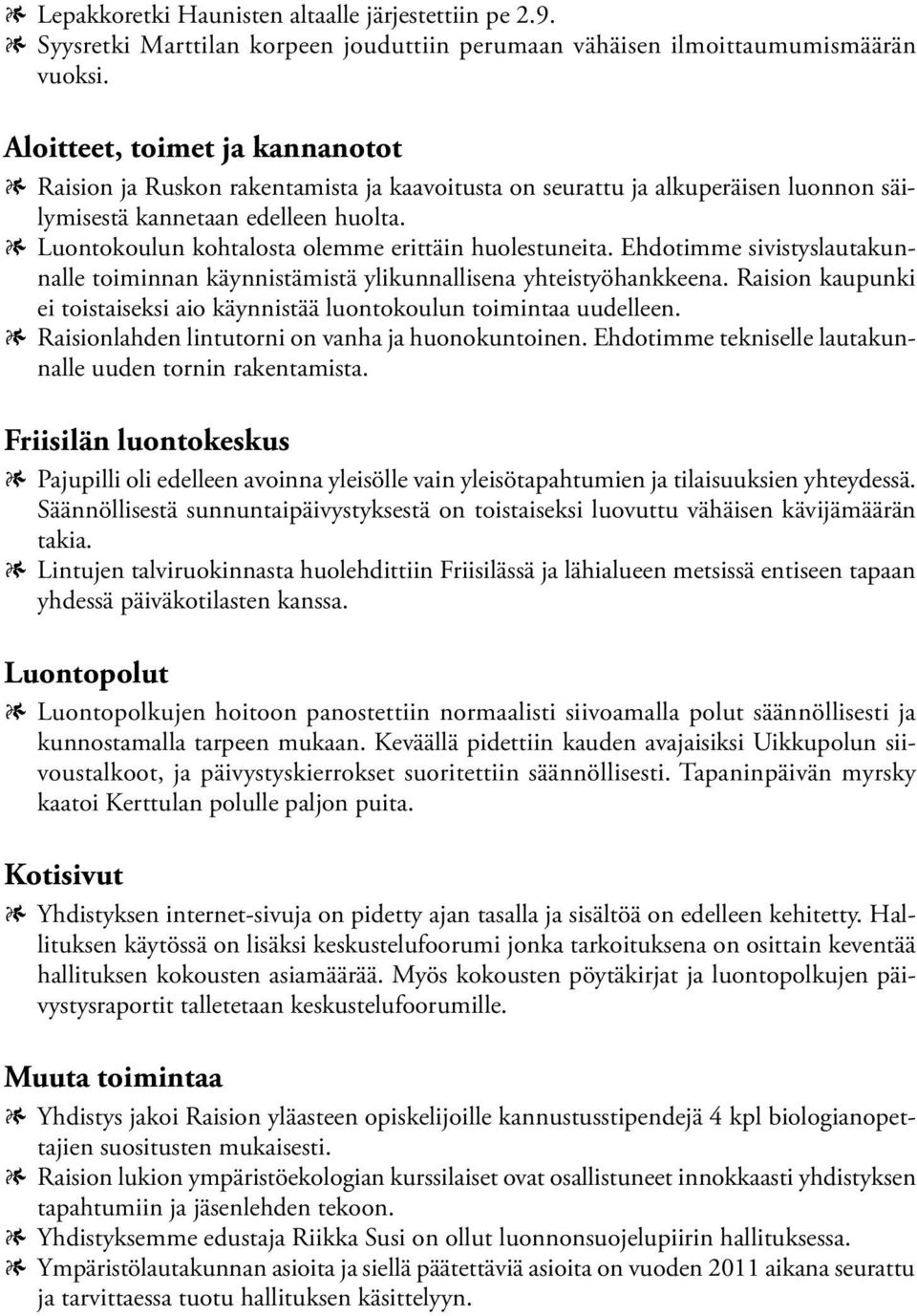 Luontokoulun kohtalosta olemme erittäin huolestuneita. Ehdotimme sivistyslautakunnalle toiminnan käynnistämistä ylikunnallisena yhteistyöhankkeena.