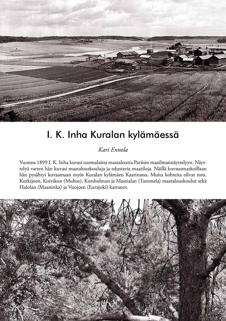 Näillä kuvausmatkoillaan hän pysähtyi kuvaamaan myös Kuralan kylämäen Kaarinassa. Muita kohteita olivat mm.