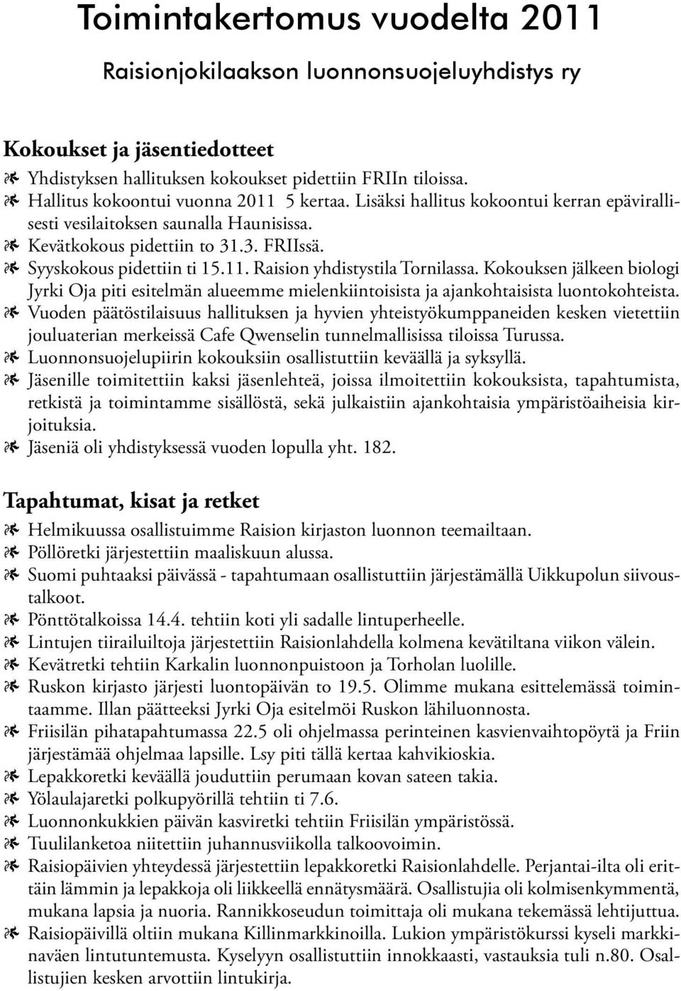 Kokouksen jälkeen biologi Jyrki Oja piti esitelmän alueemme mielenkiintoisista ja ajankohtaisista luontokohteista.