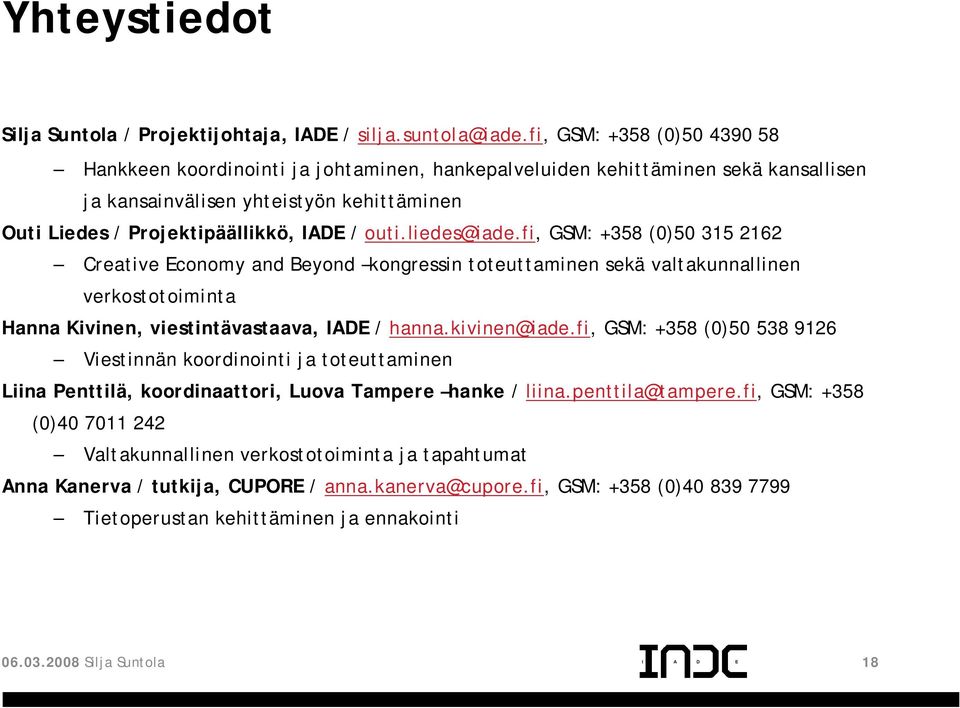 liedes@iade.fi, GSM: +358 (0)50 315 2162 Creative Economy and Beyond kongressin toteuttaminen sekä valtakunnallinen verkostotoiminta Hanna Kivinen, viestintävastaava, ADE / hanna.kivinen@iade.