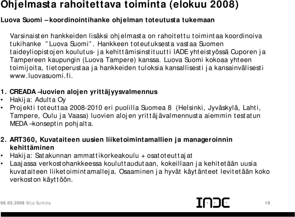 Luova Suomi kokoaa yhteen toimijoita, tietoperustaa ja hankkeiden tuloksia kansallisesti ja kansainvälisesti www.luovasuomi.fi. 1.