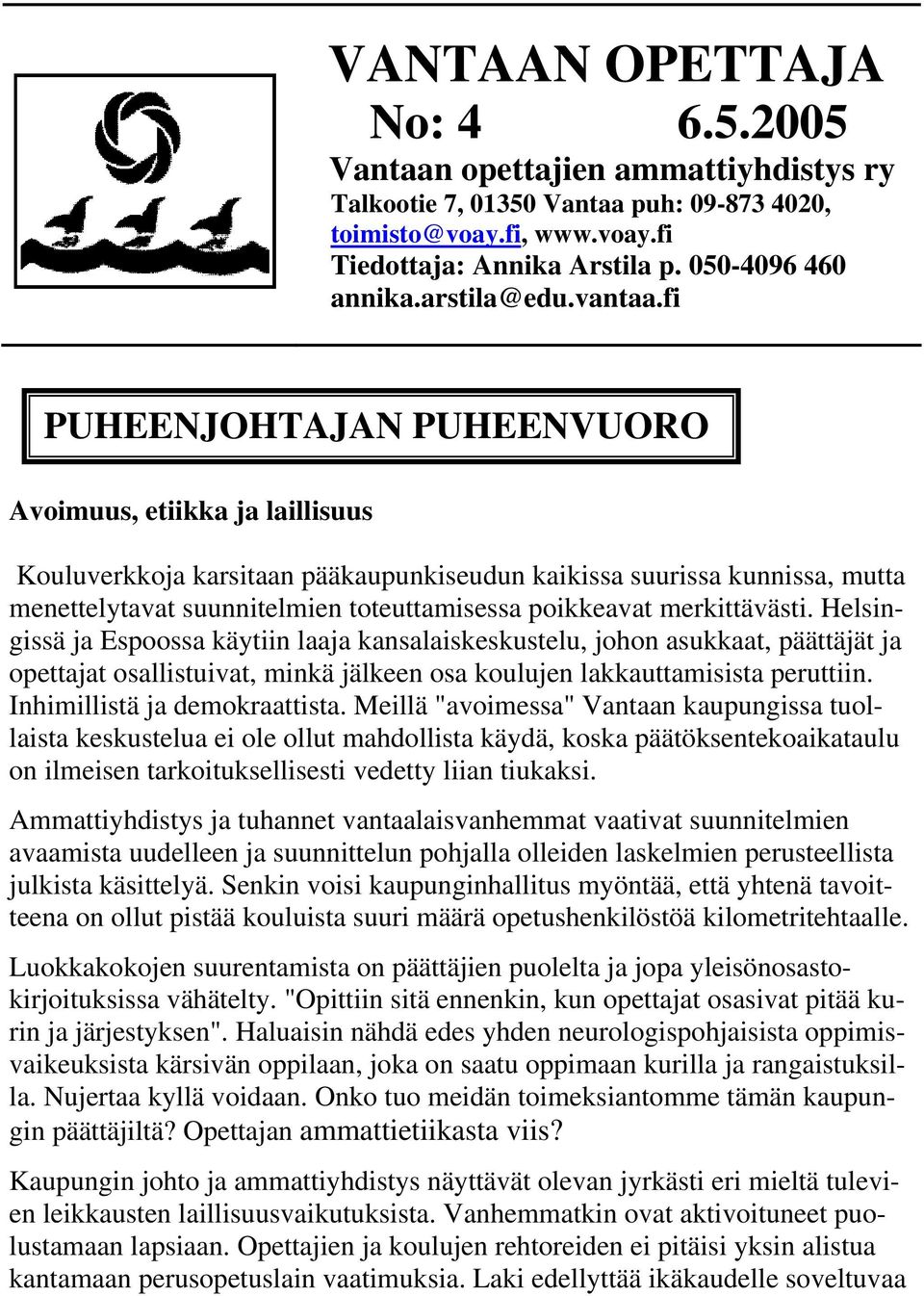 fi PUHEENJOHTAJAN PUHEENVUORO Avoimuus, etiikka ja laillisuus Kouluverkkoja karsitaan pääkaupunkiseudun kaikissa suurissa kunnissa, mutta menettelytavat suunnitelmien toteuttamisessa poikkeavat