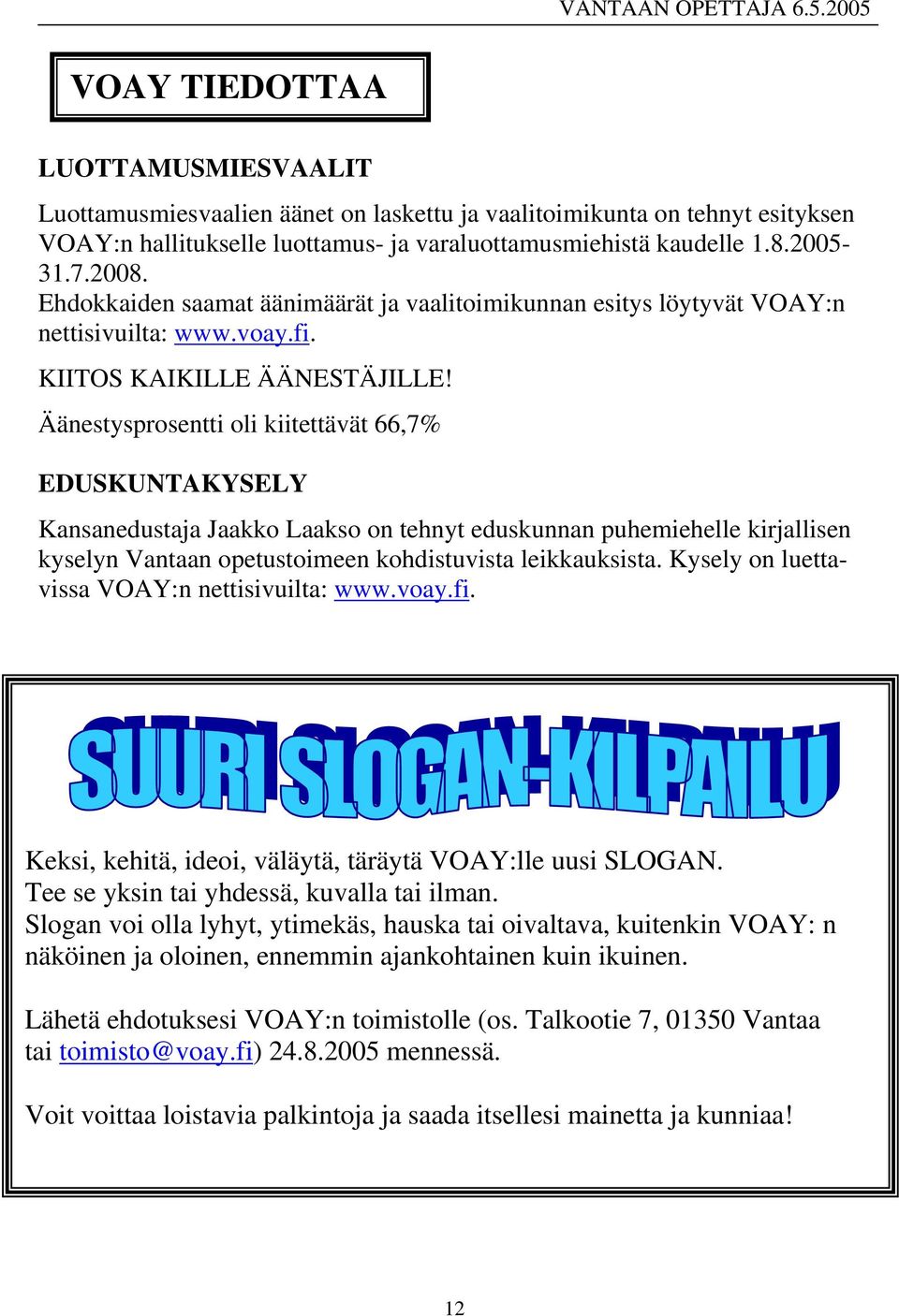 Äänestysprosentti oli kiitettävät 66,7% EDUSKUNTAKYSELY Kansanedustaja Jaakko Laakso on tehnyt eduskunnan puhemiehelle kirjallisen kyselyn Vantaan opetustoimeen kohdistuvista leikkauksista.