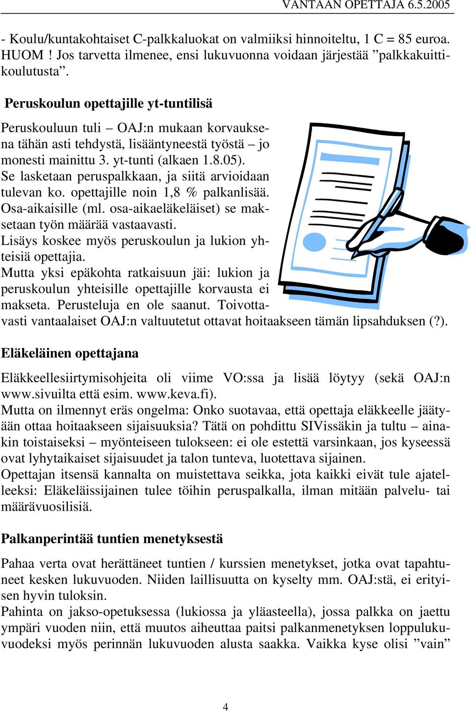 Se lasketaan peruspalkkaan, ja siitä arvioidaan tulevan ko. opettajille noin 1,8 % palkanlisää. Osa-aikaisille (ml. osa-aikaeläkeläiset) se maksetaan työn määrää vastaavasti.