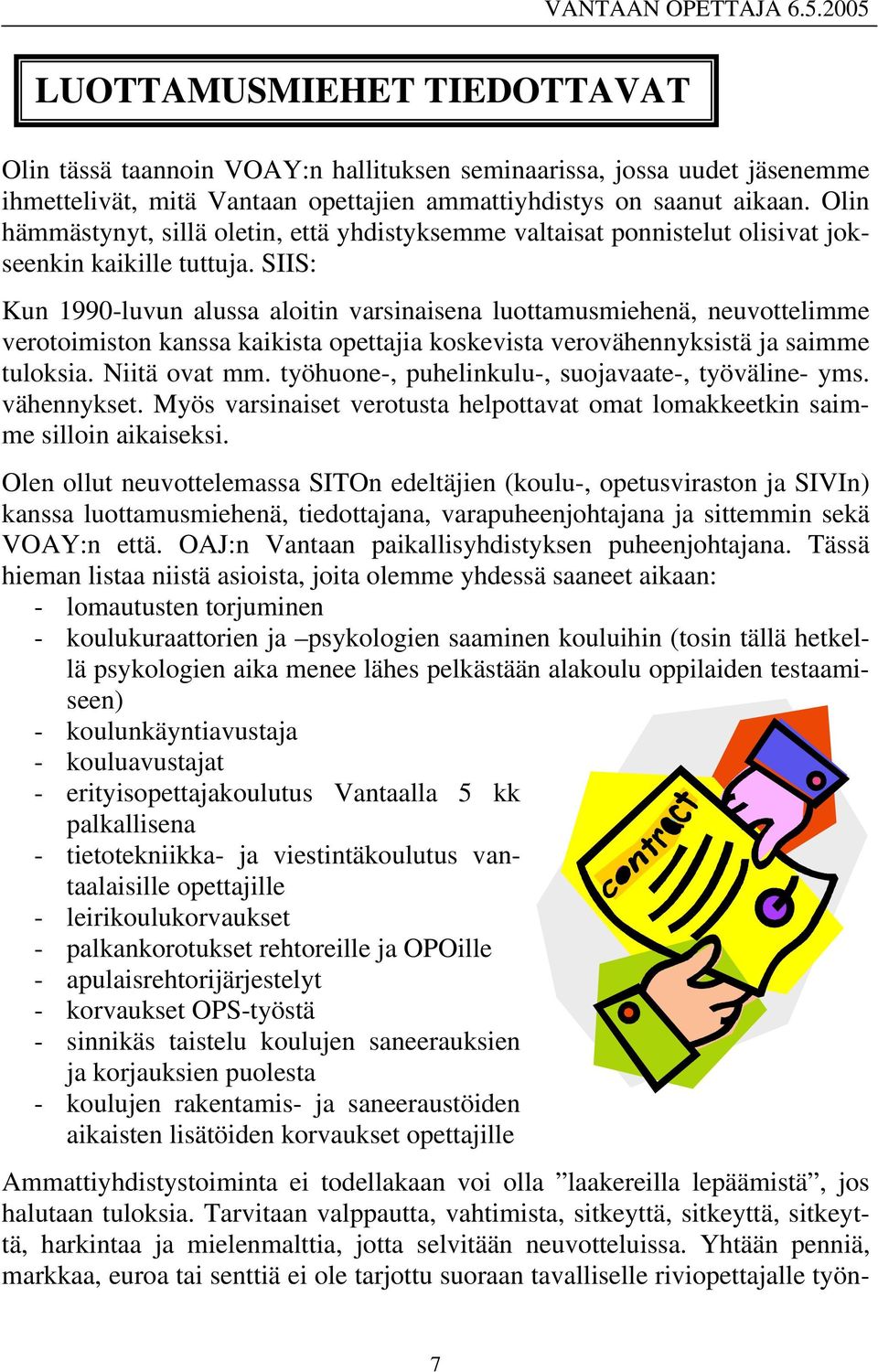 SIIS: Kun 1990-luvun alussa aloitin varsinaisena luottamusmiehenä, neuvottelimme verotoimiston kanssa kaikista opettajia koskevista verovähennyksistä ja saimme tuloksia. Niitä ovat mm.