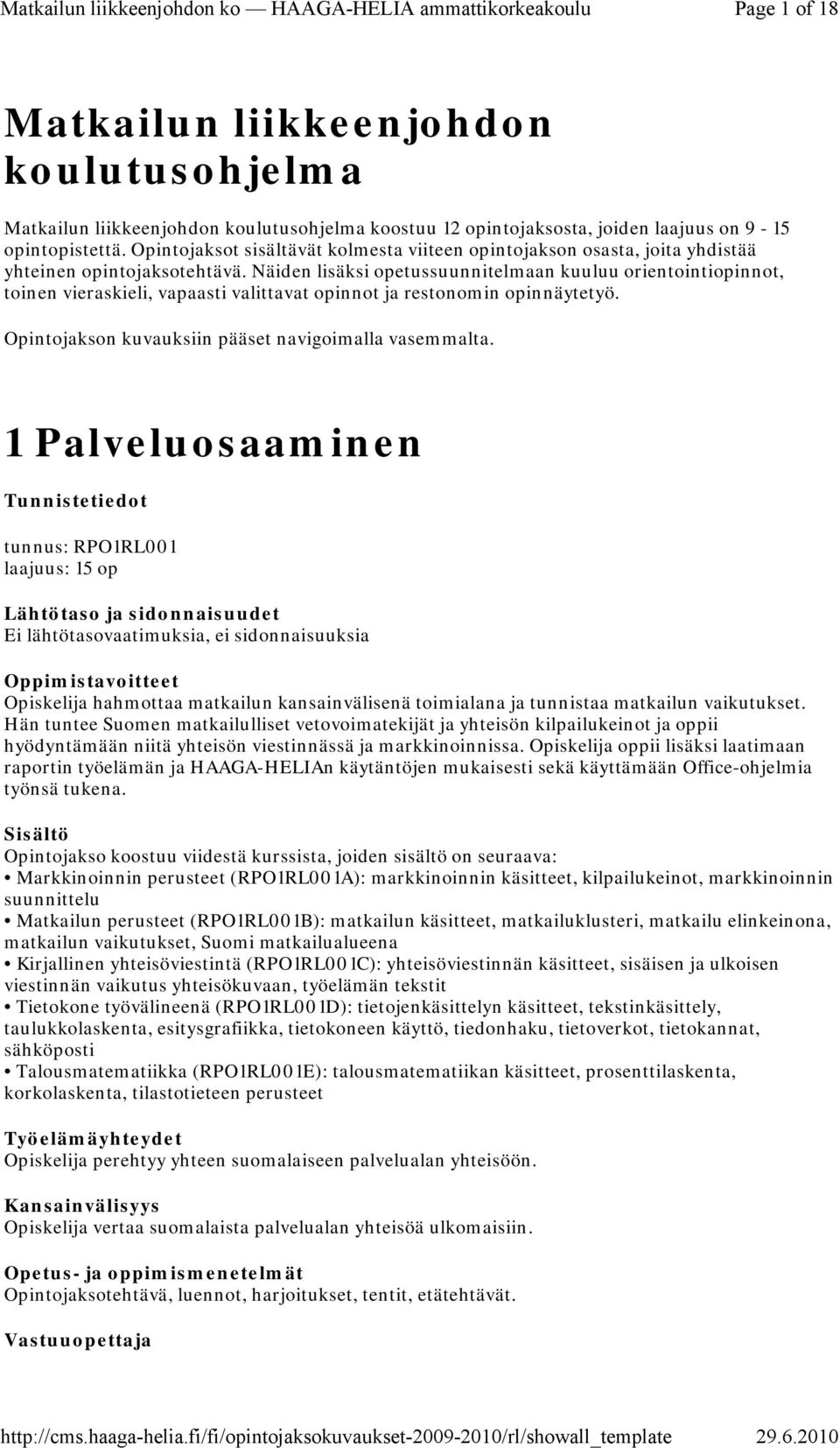 Näiden lisäksi opetussuunnitelmaan kuuluu orientointiopinnot, toinen vieraskieli, vapaasti valittavat opinnot ja restonomin opinnäytetyö. Opintojakson kuvauksiin pääset navigoimalla vasemmalta.