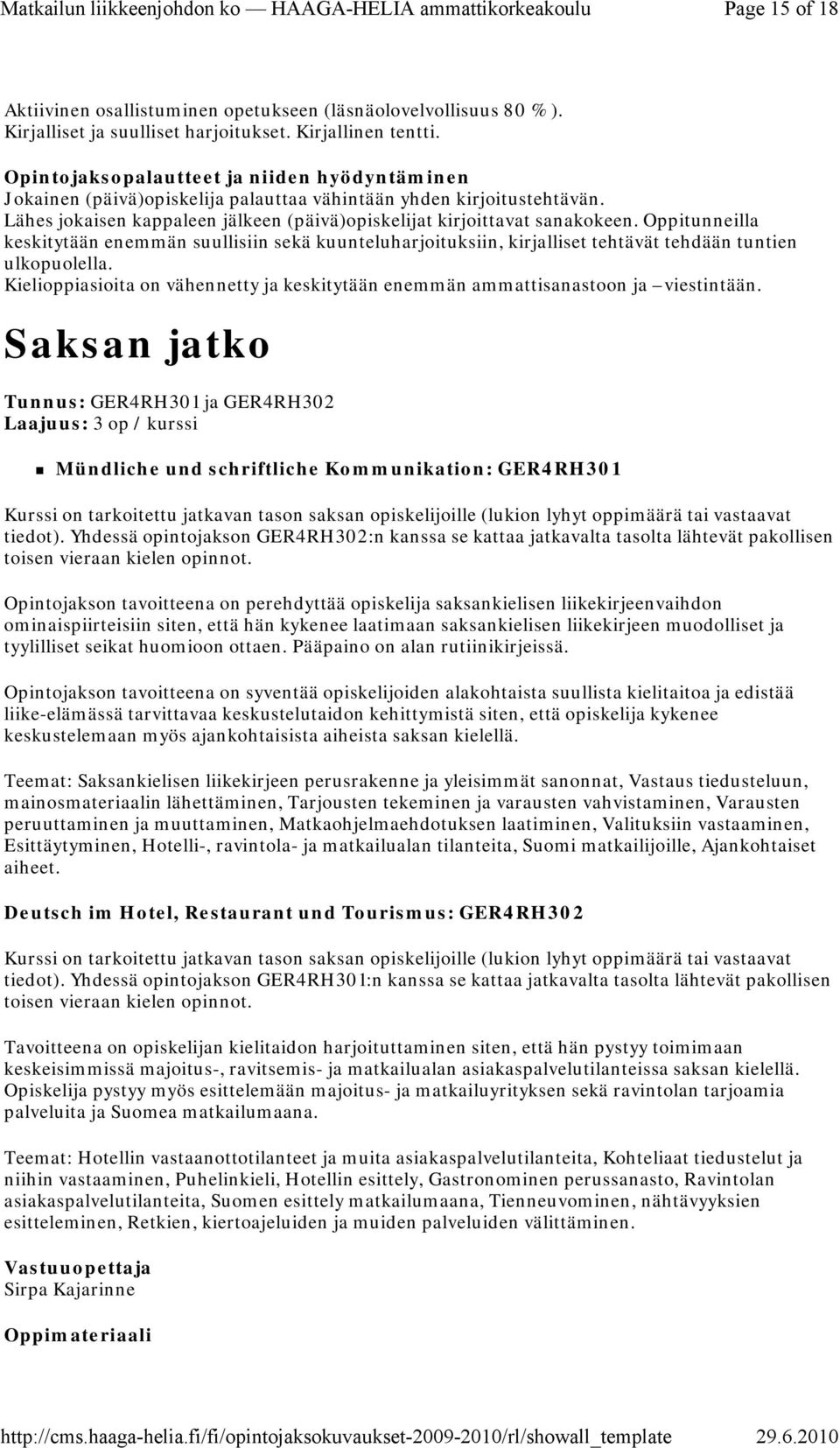 Oppitunneilla keskitytään enemmän suullisiin sekä kuunteluharjoituksiin, kirjalliset tehtävät tehdään tuntien ulkopuolella.