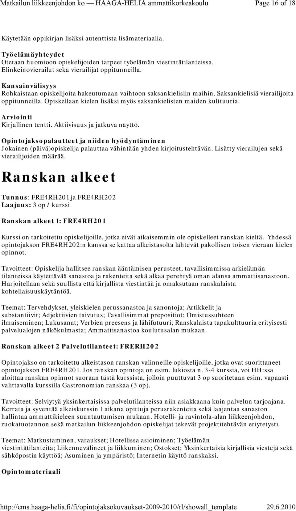 Arviointi Kirjallinen tentti. Aktiivisuus ja jatkuva näyttö. Jokainen (päivä)opiskelija palauttaa vähintään yhden kirjoitustehtävän. Lisätty vierailujen sekä vierailijoiden määrää.