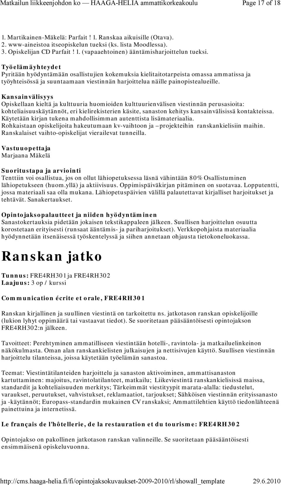 Opiskellaan kieltä ja kulttuuria huomioiden kulttuurienvälisen viestinnän perusasioita: kohteliaisuuskäytännöt, eri kielirekisterien käsite, sanaston kehitys kansainvälisissä kontakteissa.