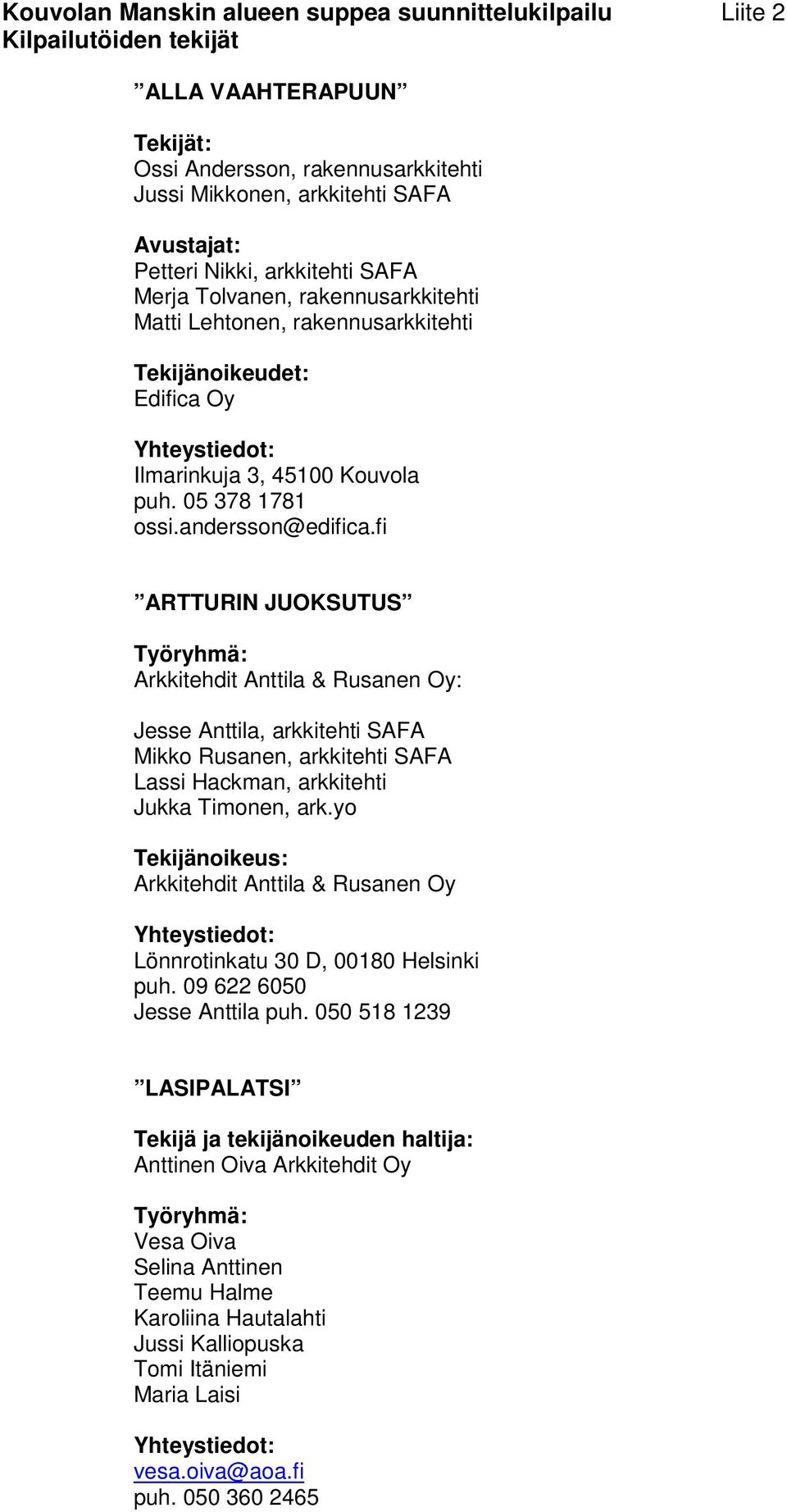 andersson@edifica.fi ARTTURIN JUOKSUTUS Työryhmä: Arkkitehdit Anttila & Rusanen Oy: Jesse Anttila, arkkitehti SAFA Mikko Rusanen, arkkitehti SAFA Lassi Hackman, arkkitehti Jukka Timonen, ark.