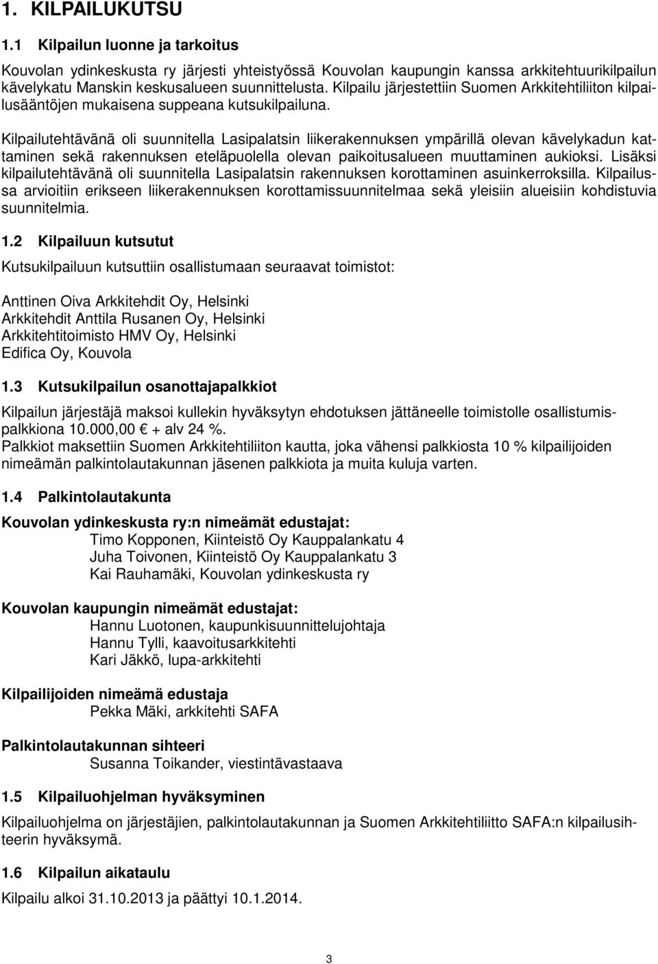 Kilpailutehtävänä oli suunnitella Lasipalatsin liikerakennuksen ympärillä olevan kävelykadun kattaminen sekä rakennuksen eteläpuolella olevan paikoitusalueen muuttaminen aukioksi.