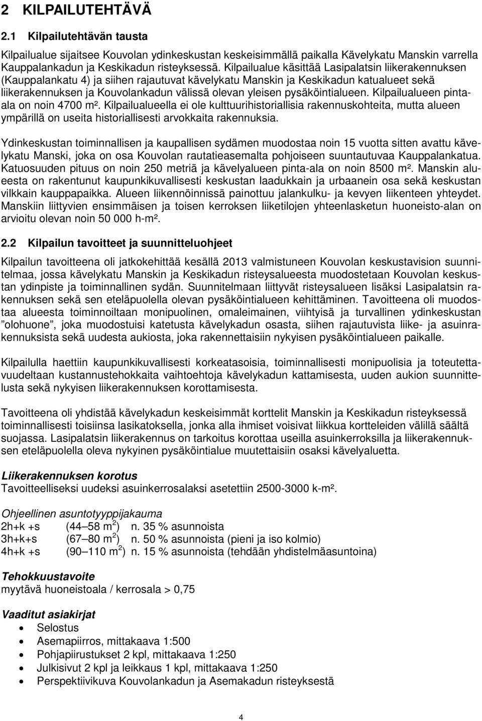 pysäköintialueen. Kilpailualueen pintaala on noin 4700 m². Kilpailualueella ei ole kulttuurihistoriallisia rakennuskohteita, mutta alueen ympärillä on useita historiallisesti arvokkaita rakennuksia.