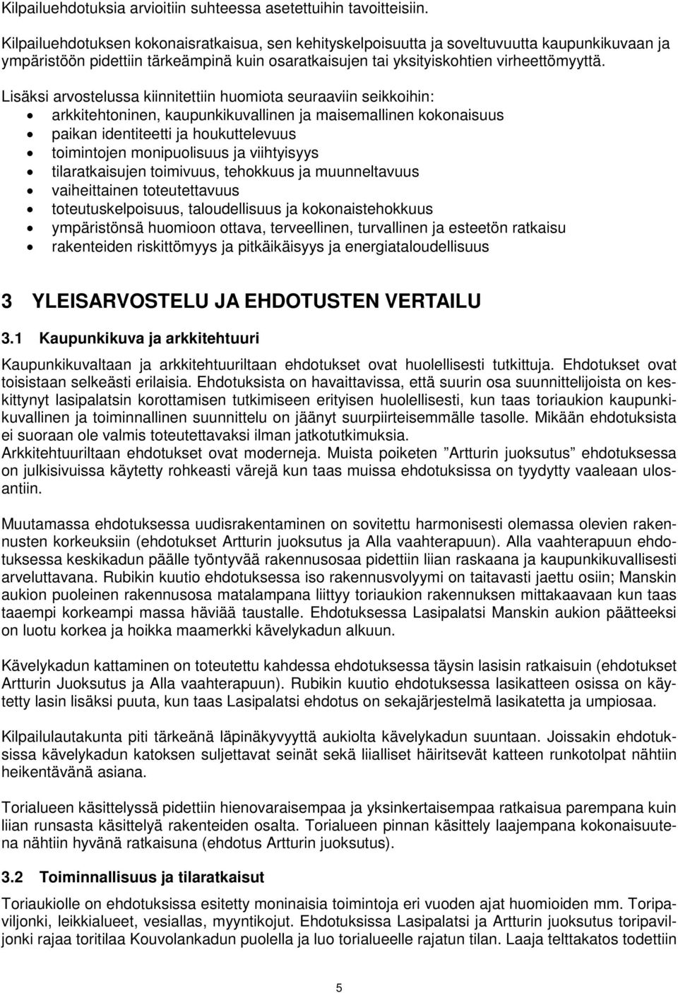 Lisäksi arvostelussa kiinnitettiin huomiota seuraaviin seikkoihin: arkkitehtoninen, kaupunkikuvallinen ja maisemallinen kokonaisuus paikan identiteetti ja houkuttelevuus toimintojen monipuolisuus ja