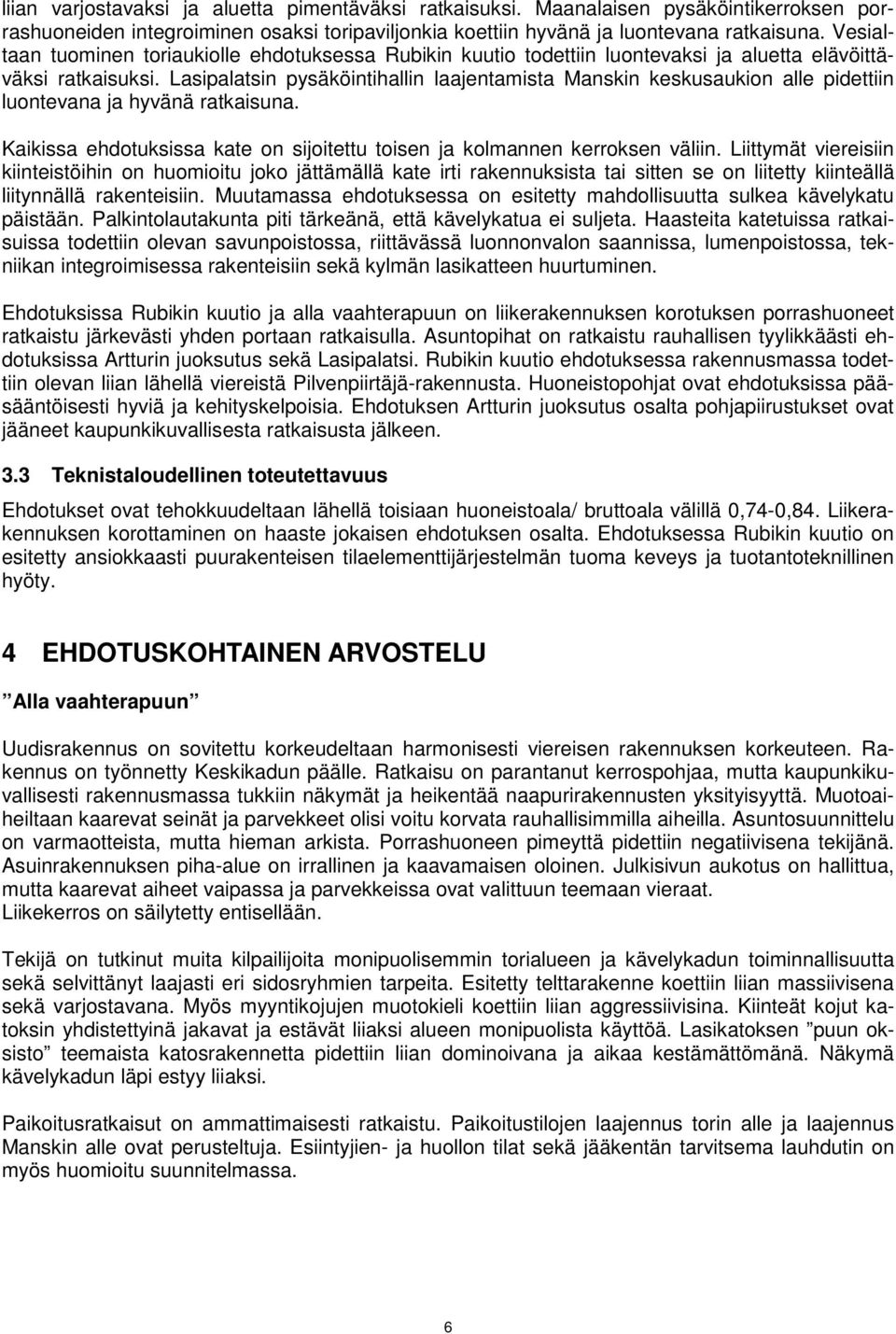 Lasipalatsin pysäköintihallin laajentamista Manskin keskusaukion alle pidettiin luontevana ja hyvänä ratkaisuna. Kaikissa ehdotuksissa kate on sijoitettu toisen ja kolmannen kerroksen väliin.