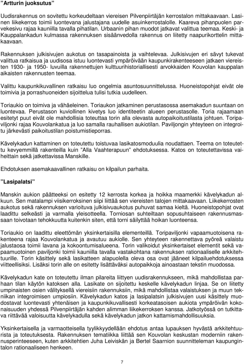 Keski- ja Kauppalankadun kulmassa rakennuksen sisäänvedolla rakennus on liitetty naapurikorttelin mittakaavaan. Rakennuksen julkisivujen aukotus on tasapainoista ja vaihtelevaa.