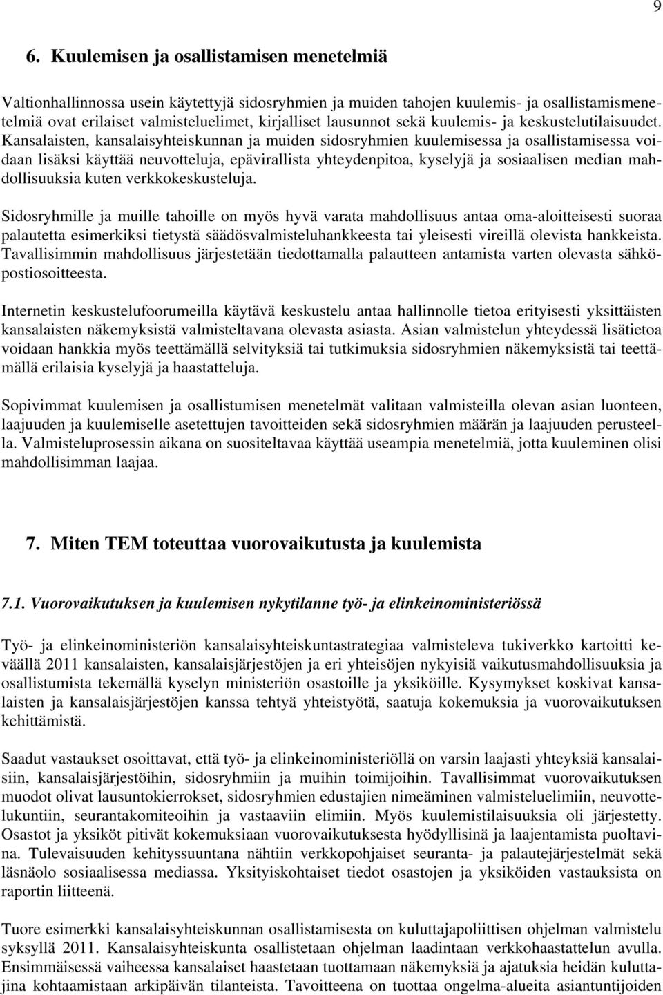 Kansalaisten, kansalaisyhteiskunnan ja muiden sidosryhmien kuulemisessa ja osallistamisessa voidaan lisäksi käyttää neuvotteluja, epävirallista yhteydenpitoa, kyselyjä ja sosiaalisen median