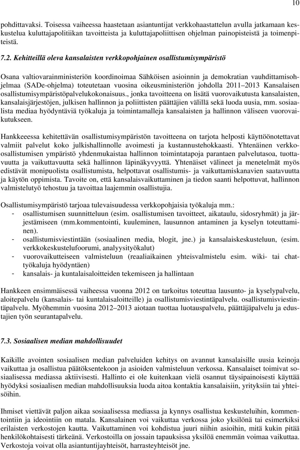 Kehitteillä oleva kansalaisten verkkopohjainen osallistumisympäristö Osana valtiovarainministeriön koordinoimaa Sähköisen asioinnin ja demokratian vauhdittamisohjelmaa (SADe-ohjelma) toteutetaan