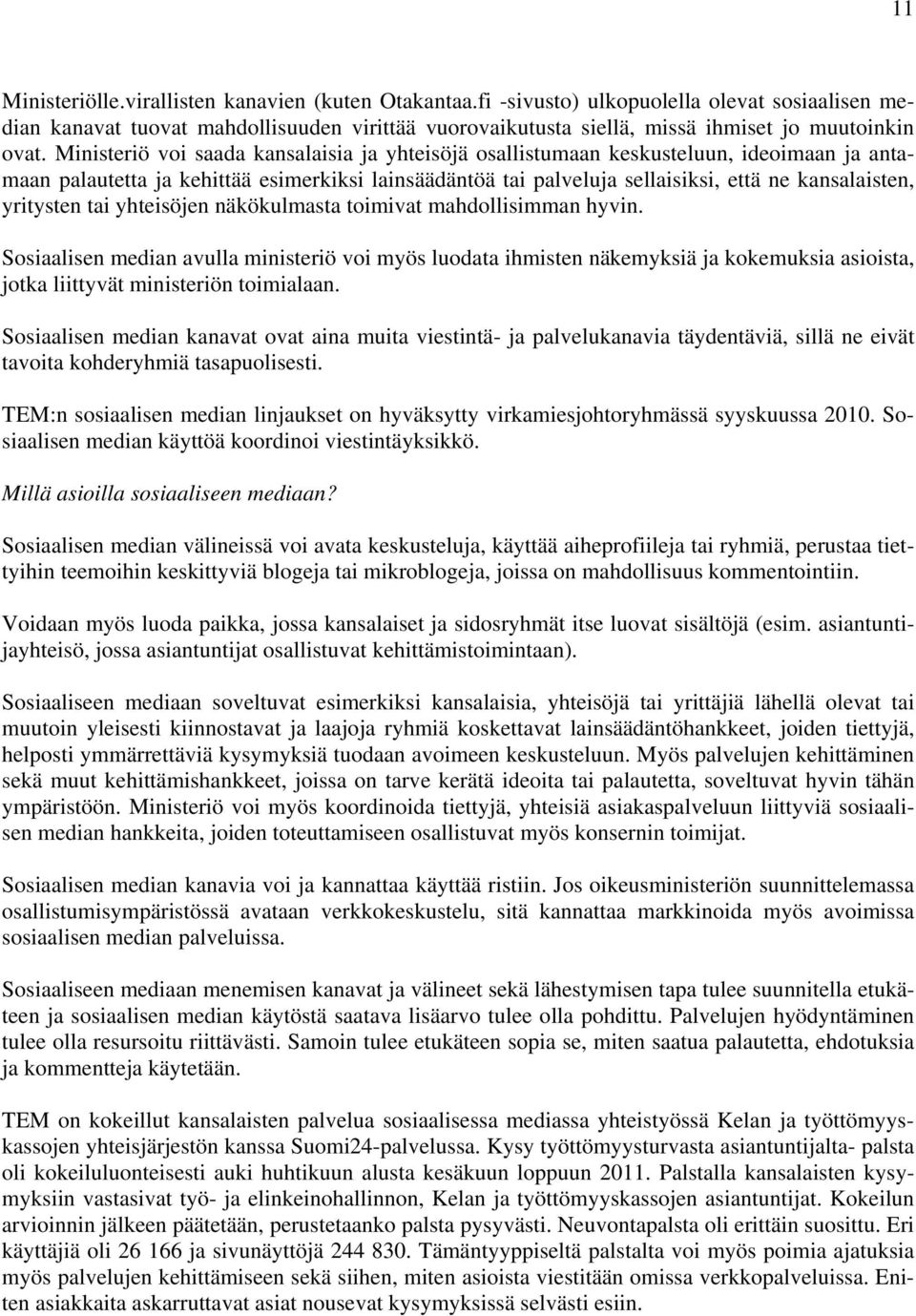 Ministeriö voi saada kansalaisia ja yhteisöjä osallistumaan keskusteluun, ideoimaan ja antamaan palautetta ja kehittää esimerkiksi lainsäädäntöä tai palveluja sellaisiksi, että ne kansalaisten,