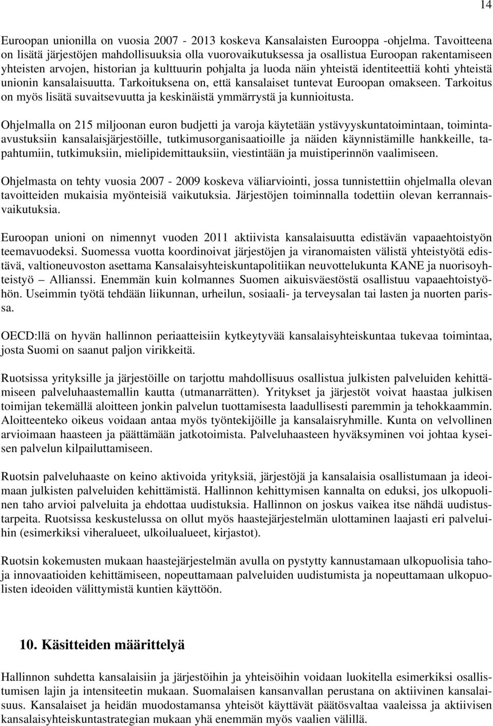 kohti yhteistä unionin kansalaisuutta. Tarkoituksena on, että kansalaiset tuntevat Euroopan omakseen. Tarkoitus on myös lisätä suvaitsevuutta ja keskinäistä ymmärrystä ja kunnioitusta.