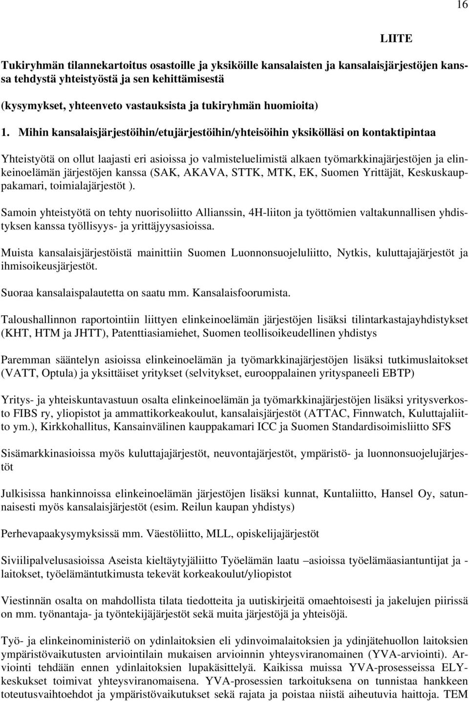 Mihin kansalaisjärjestöihin/etujärjestöihin/yhteisöihin yksikölläsi on kontaktipintaa Yhteistyötä on ollut laajasti eri asioissa jo valmisteluelimistä alkaen työmarkkinajärjestöjen ja elinkeinoelämän