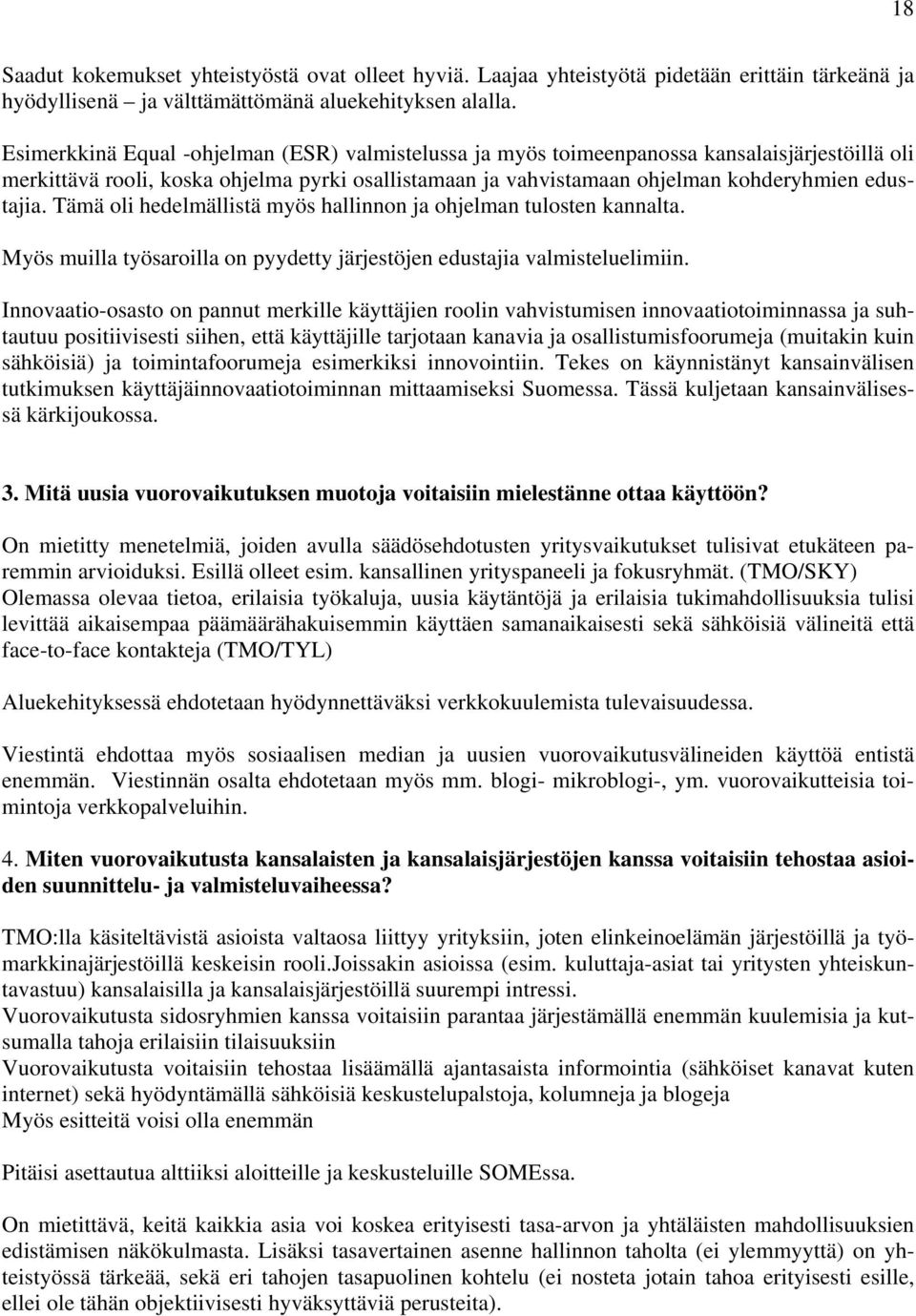 Tämä oli hedelmällistä myös hallinnon ja ohjelman tulosten kannalta. Myös muilla työsaroilla on pyydetty järjestöjen edustajia valmisteluelimiin.