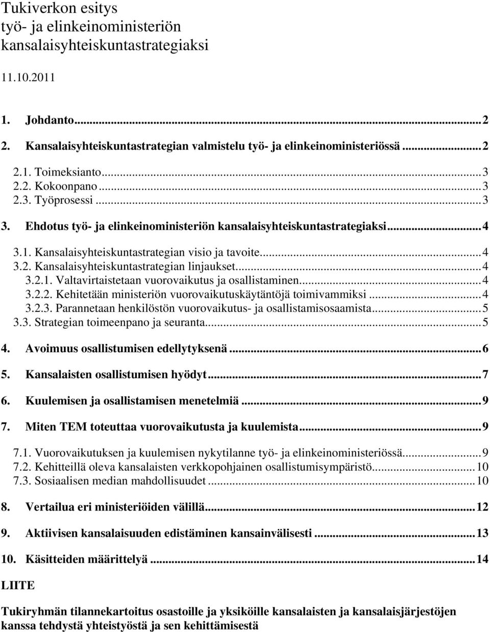 .. 4 3.2.1. Valtavirtaistetaan vuorovaikutus ja osallistaminen... 4 3.2.2. Kehitetään ministeriön vuorovaikutuskäytäntöjä toimivammiksi... 4 3.2.3. Parannetaan henkilöstön vuorovaikutus- ja osallistamisosaamista.