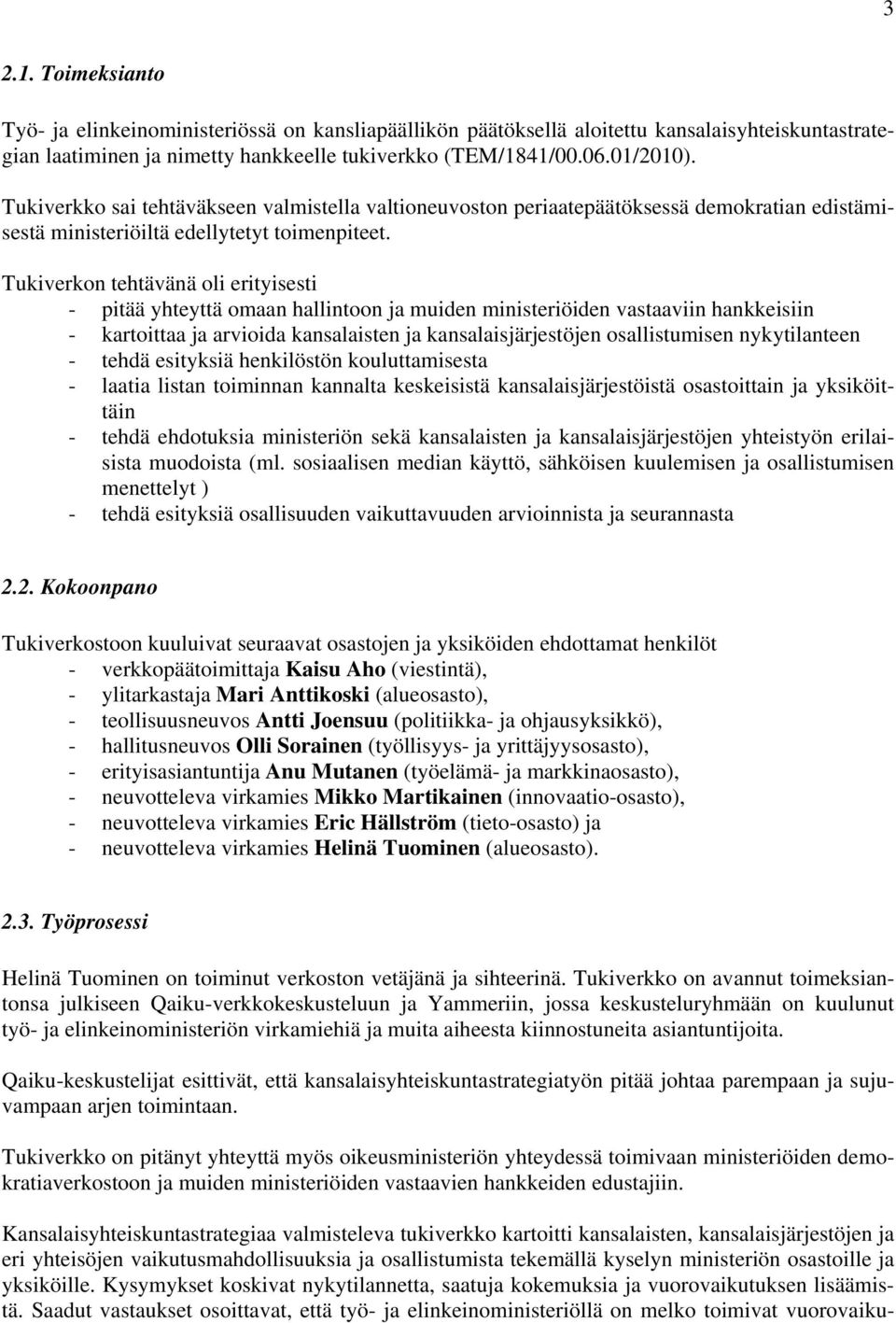 Tukiverkon tehtävänä oli erityisesti - pitää yhteyttä omaan hallintoon ja muiden ministeriöiden vastaaviin hankkeisiin - kartoittaa ja arvioida kansalaisten ja kansalaisjärjestöjen osallistumisen