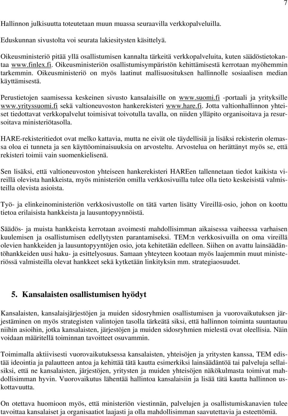 Oikeusministeriö on myös laatinut mallisuosituksen hallinnolle sosiaalisen median käyttämisestä. Perustietojen saamisessa keskeinen sivusto kansalaisille on www.suomi.fi -portaali ja yrityksille www.