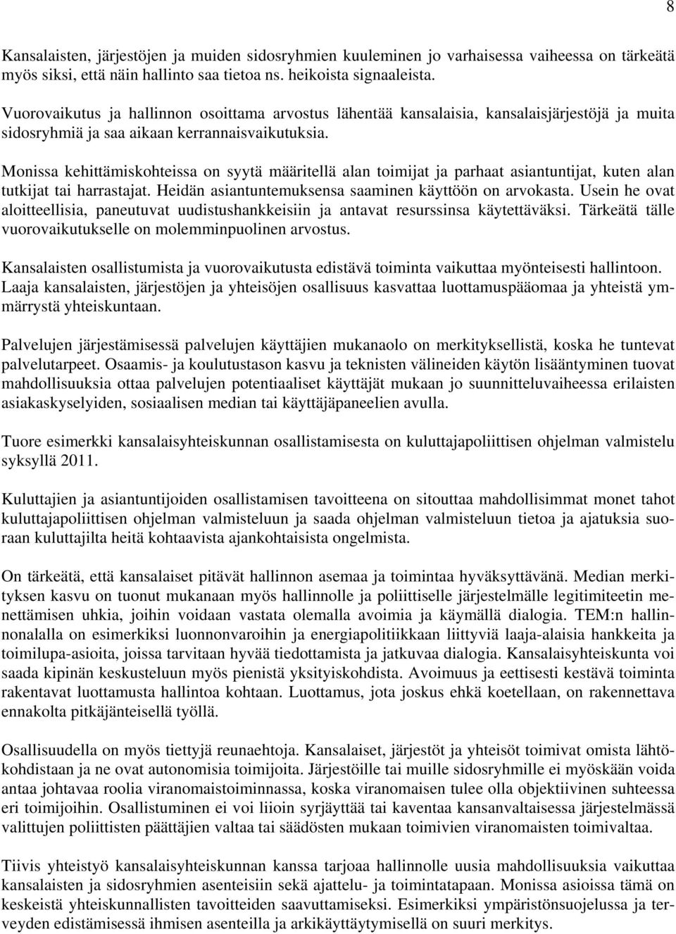 Monissa kehittämiskohteissa on syytä määritellä alan toimijat ja parhaat asiantuntijat, kuten alan tutkijat tai harrastajat. Heidän asiantuntemuksensa saaminen käyttöön on arvokasta.