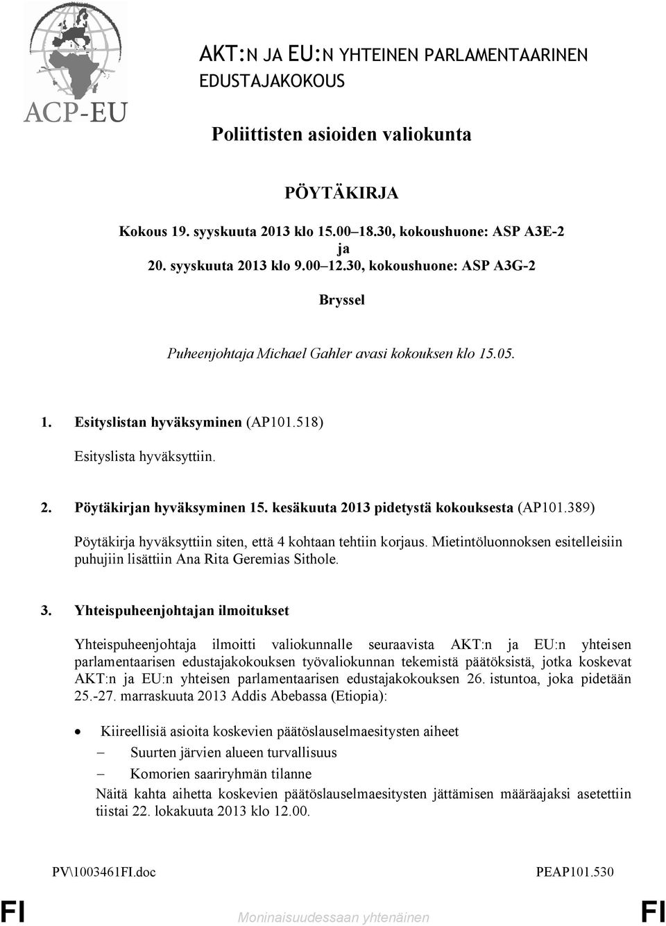 kesäkuuta 2013 pidetystä kokouksesta (AP101.389) Pöytäkirja hyväksyttiin siten, että 4 kohtaan tehtiin korjaus. Mietintöluonnoksen esitelleisiin puhujiin lisättiin Ana Rita Geremias Sithole. 3.